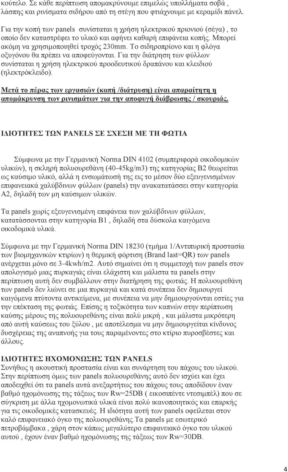 Το σιδηροπρίονο και η φλόγα οξυγόνου θα πρέπει να αποφεύγονται. Για την διάτρηση των φύλλων συνίσταται η χρήση ηλεκτρικού προοδευτικού δραπάνου και κλειδιού (ηλεκτρόκλειδο).