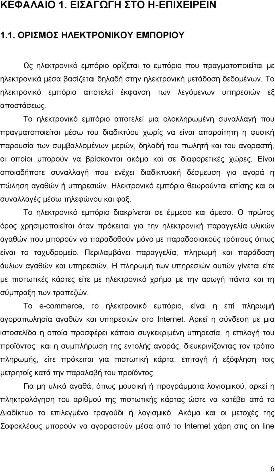 Το ηλεκτρονικό εμπόριο αποτελεί μια ολοκληρωμένη συναλλαγή που πραγματοποιείται μέσω του διαδικτύου χωρίς να είναι απαραίτητη η φυσική παρουσία των συμβαλλομένων μερών, δηλαδή του πωλητή και του