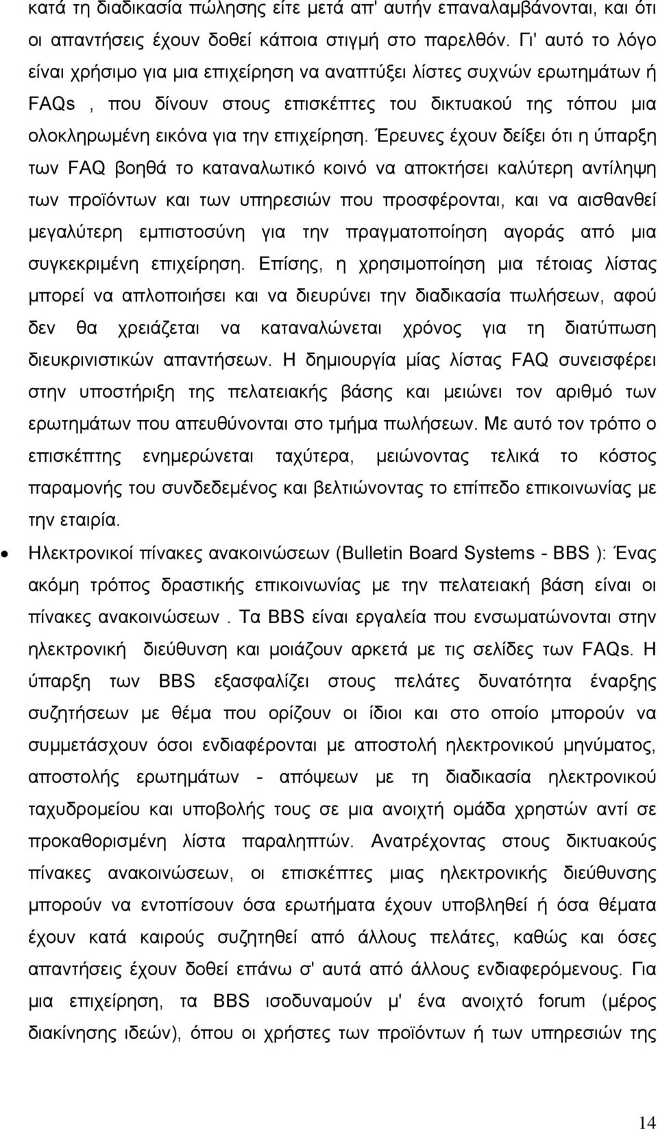 Έρευνες έχουν δείξει ότι η ύπαρξη των FAQ βοηθά το καταναλωτικό κοινό να αποκτήσει καλύτερη αντίληψη των προϊόντων και των υπηρεσιών που προσφέρονται, και να αισθανθεί μεγαλύτερη εμπιστοσύνη για την