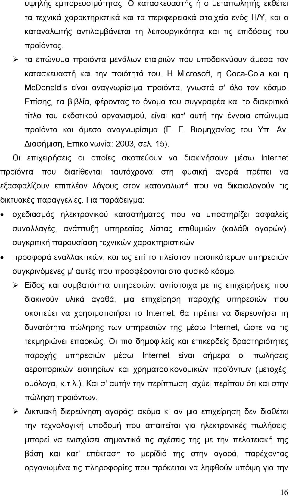 τα επώνυμα προϊόντα μεγάλων εταιριών που υποδεικνύουν άμεσα τον κατασκευαστή και την ποιότητά του. Η Microsoft, η Coca-Cola και η McDonald s είναι αναγνωρίσιμα προϊόντα, γνωστά σ' όλο τον κόσμο.