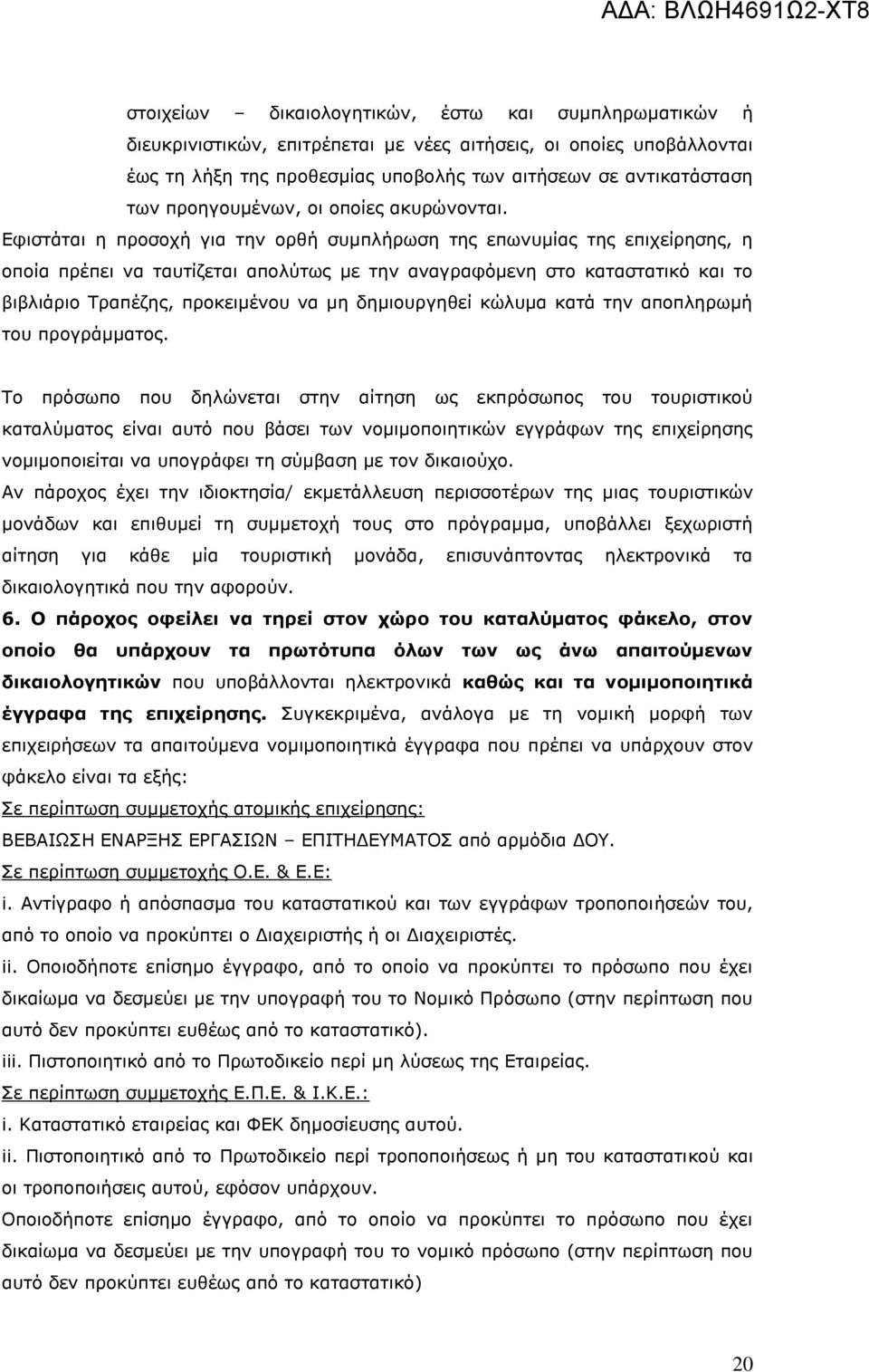 Εφιστάται η προσοχή για την ορθή συμπλήρωση της επωνυμίας της επιχείρησης, η οποία πρέπει να ταυτίζεται απολύτως με την αναγραφόμενη στο καταστατικό και το βιβλιάριο Τραπέζης, προκειμένου να μη