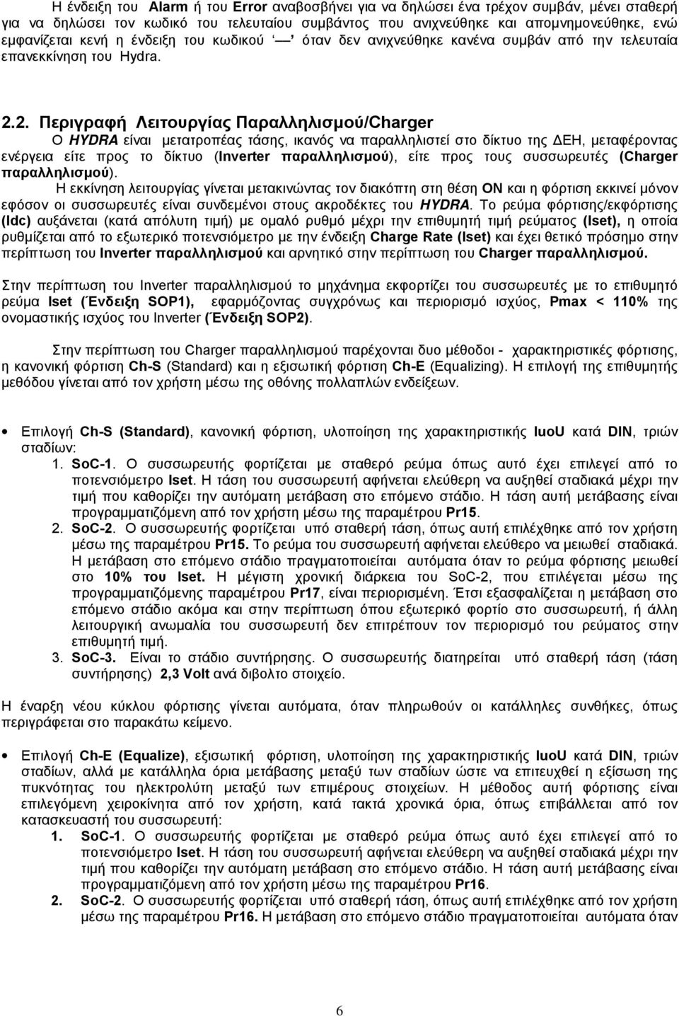 2. Περιγραφή Λειτουργίας Παραλληλισμού/Charger O HYDRA είναι μετατροπέας τάσης, ικανός να παραλληλιστεί στο δίκτυο της ΔΕΗ, μεταφέροντας ενέργεια είτε προς το δίκτυο (Inverter παραλληλισμού), είτε