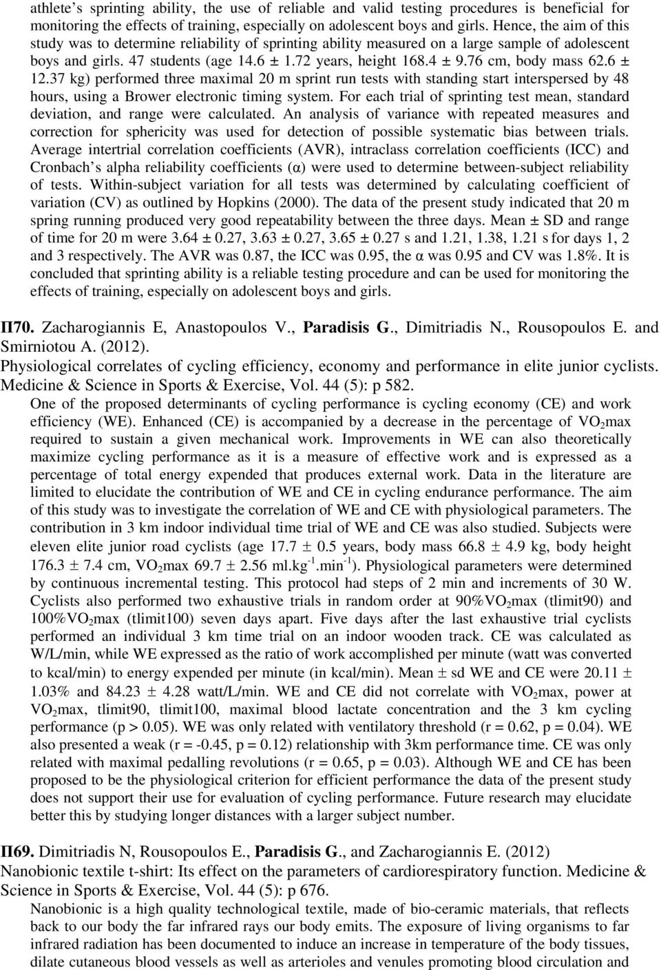 76 cm, body mass 62.6 ± 12.37 kg) performed three maximal 20 m sprint run tests with standing start interspersed by 48 hours, using a Brower electronic timing system.