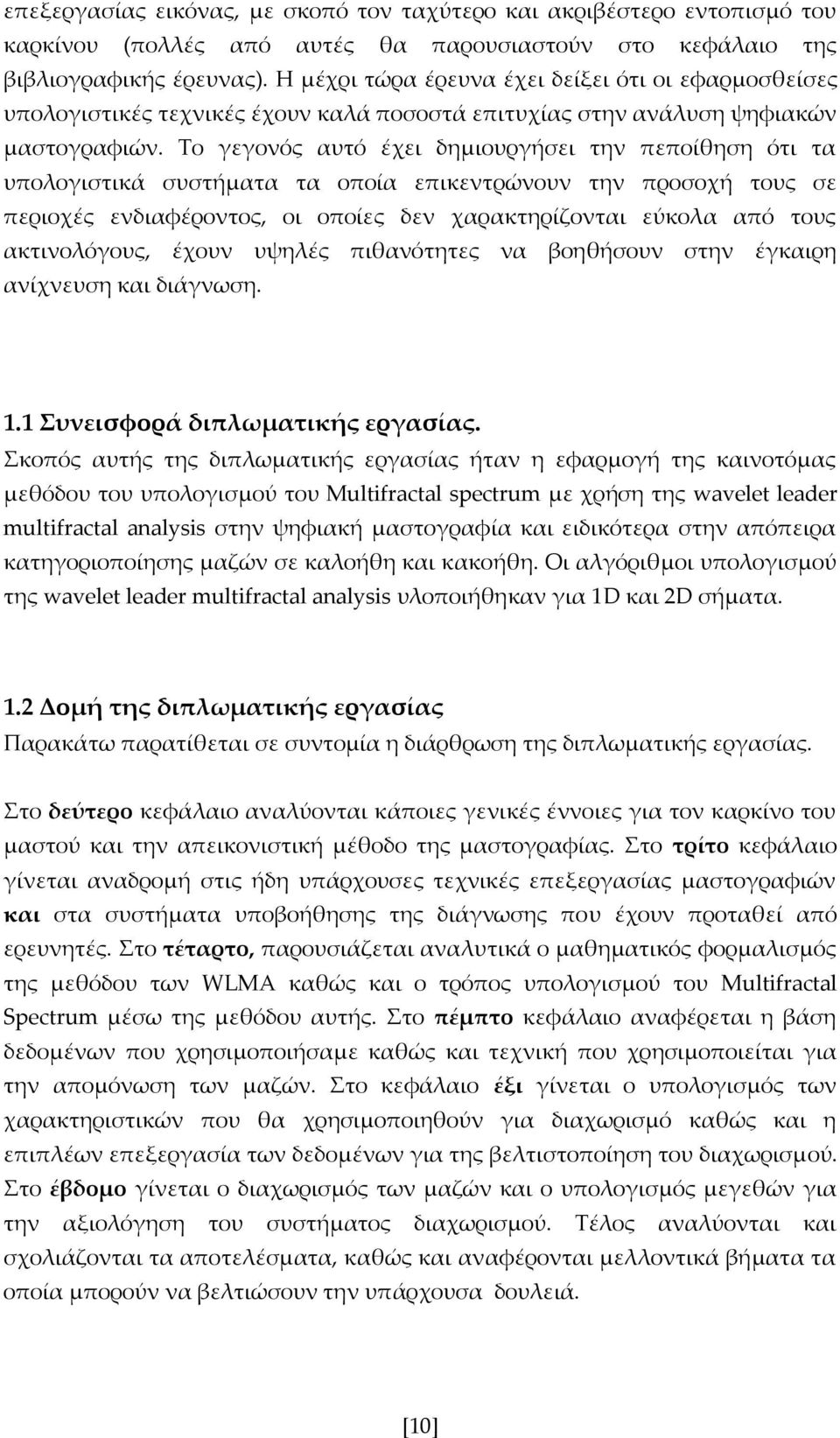 Το γεγονός αυτό έχει δημιουργήσει την πεποίθηση ότι τα υπολογιστικά συστήματα τα οποία επικεντρώνουν την προσοχή τους σε περιοχές ενδιαφέροντος, οι οποίες δεν χαρακτηρίζονται εύκολα από τους