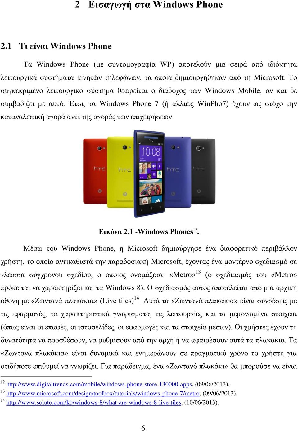 Το συγκεκριμένο λειτουργικό σύστημα θεωρείται ο διάδοχος των Windows Mobile, αν και δε συμβαδίζει με αυτό.