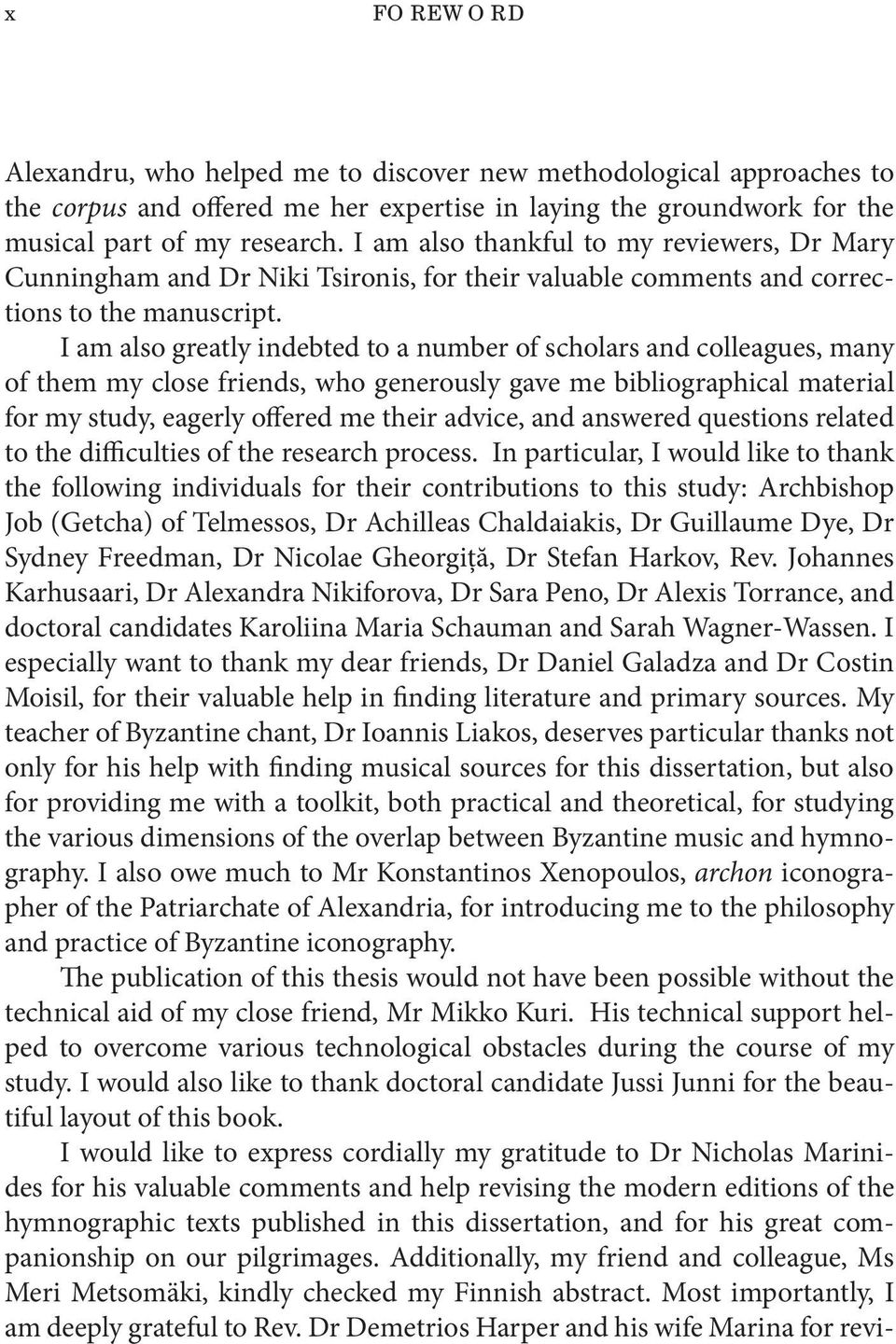 I am also greatly indebted to a number of scholars and colleagues, many of them my close friends, who generously gave me bibliographical material for my study, eagerly offered me their advice, and