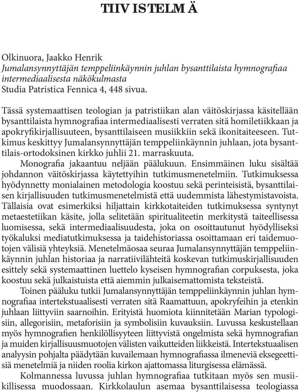 musiikkiin sekä ikonitaiteeseen. Tutkimus keskittyy Jumalansynnyttäjän temppeliinkäynnin juhlaan, jota bysanttilais-ortodoksinen kirkko juhlii 21. marraskuuta. Monografia jakaantuu neljään päälukuun.