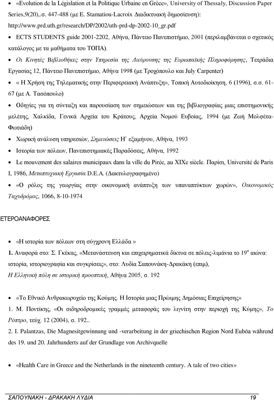 Οι Kινητές Bιβλιοθήκες στην Yπηρεσία της Διεύρυνσης της Ευρωπαϊκής Πληροφόρησης, Τετράδια Εργασίας 12, Πάντειο Πανεπιστήμιο, Αθήνα 1998 (με Τροχόπουλο και July Carpenter) «Η Χρήση της Τηλεματικής