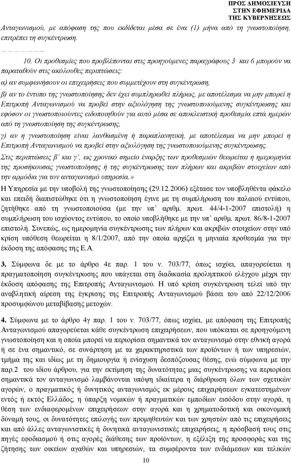 έντυπο της γνωστοποίησης δεν έχει συμπληρωθεί πλήρως, με αποτέλεσμα να μην μπορεί η Επιτροπή Ανταγωνισμού να προβεί στην αξιολόγηση της γνωστοποιούμενης συγκέντρωσης και εφόσον οι γνωστοποιούντες