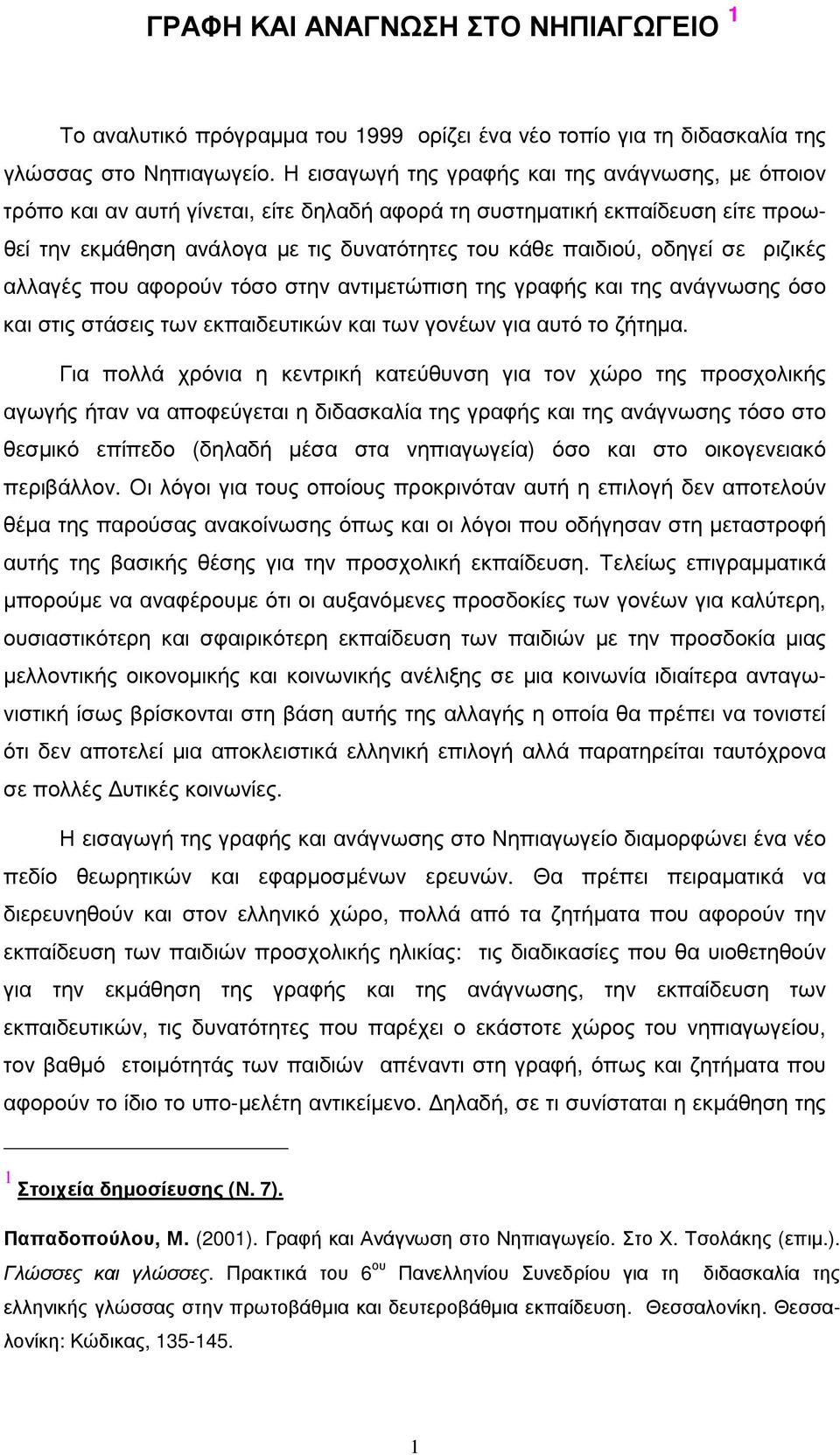 σε ριζικές αλλαγές που αφορούν τόσο στην αντιµετώπιση της γραφής και της ανάγνωσης όσο και στις στάσεις των εκπαιδευτικών και των γονέων για αυτό το ζήτηµα.