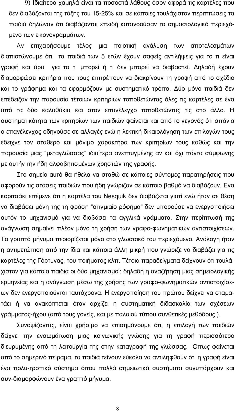 Αν επιχειρήσουµε τέλος µια ποιοτική ανάλυση των αποτελεσµάτων διαπιστώνουµε ότι τα παιδιά των 5 ετών έχουν σαφείς αντιλήψεις για το τι είναι γραφή και άρα για το τι µπορεί ή τι δεν µπορεί να