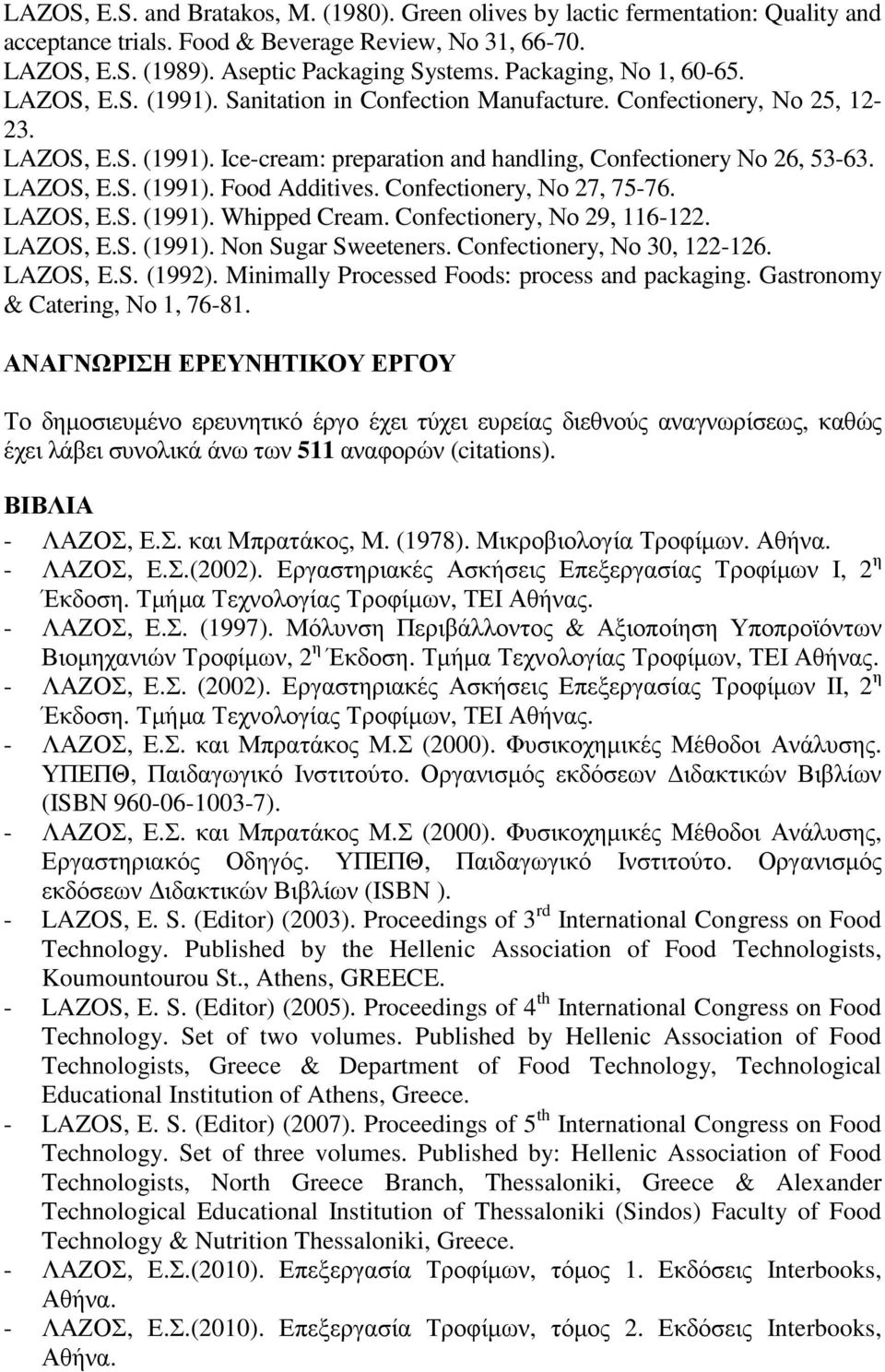 LAZOS, E.S. (1991). Food Additives. Confectionery, Νο 27, 75-76. LAZOS, E.S. (1991). Whipped Cream. Confectionery, Νο 29, 116-122. LAZOS, E.S. (1991). Non Sugar Sweeteners.