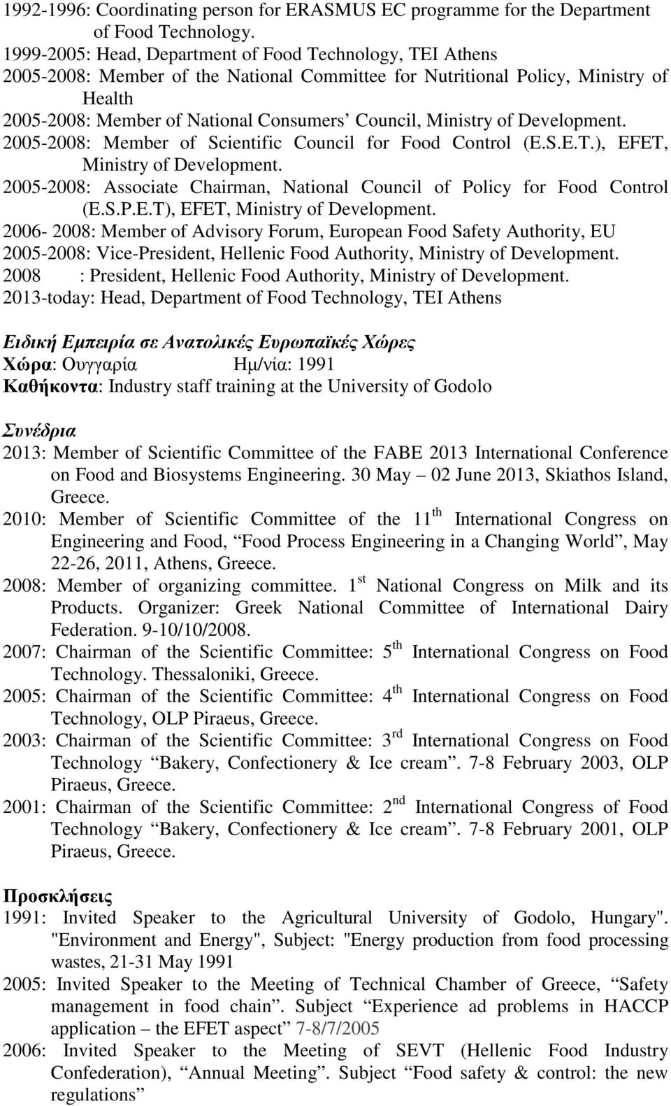 Ministry of Development. 2005-2008: Member of Scientific Council for Food Control (E.S.E.T.), EFET, Ministry of Development.