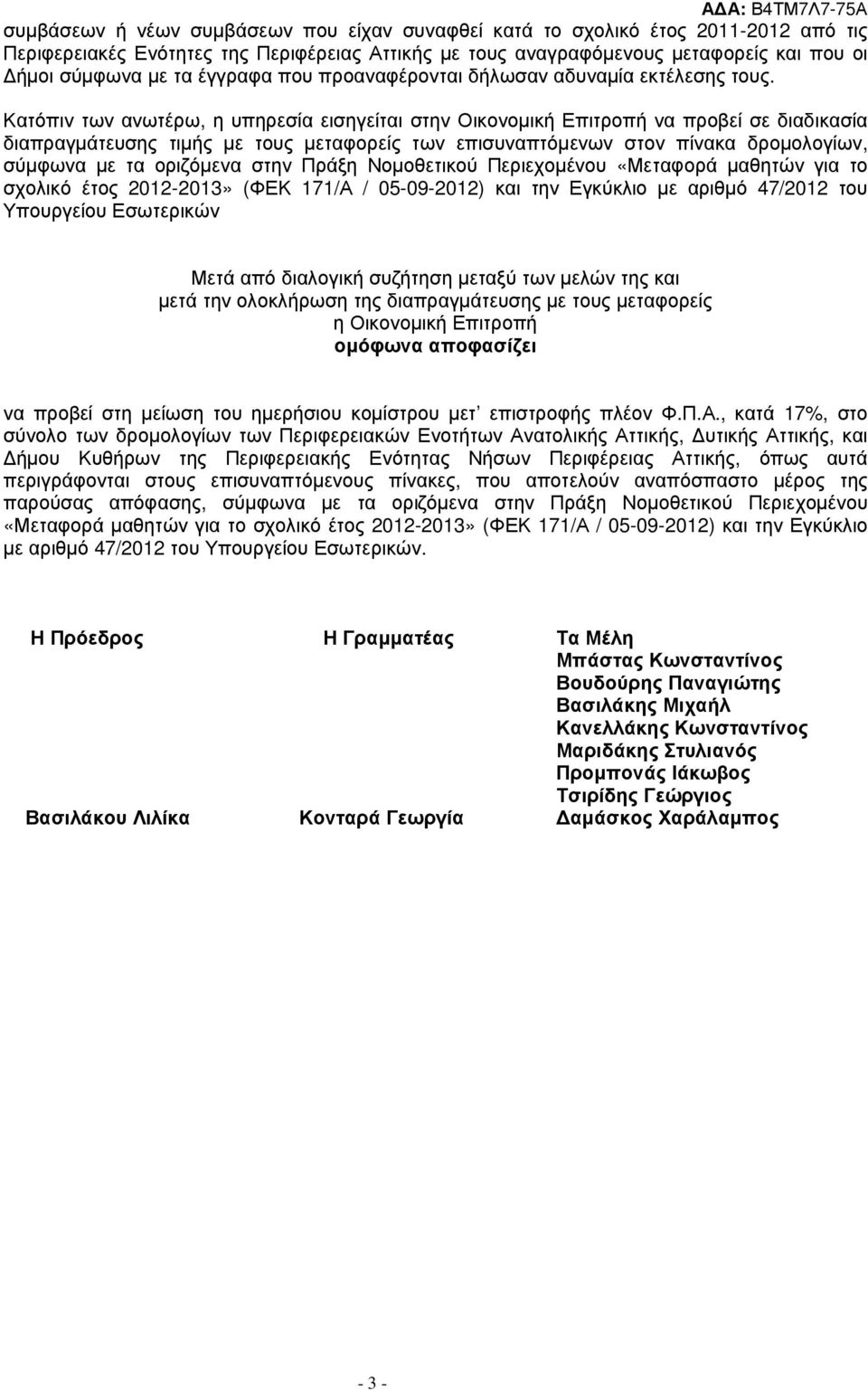 Κατόπιν των ανωτέρω, η υπηρεσία εισηγείται στην Οικονοµική Επιτροπή να προβεί σε διαδικασία διαπραγµάτευσης τιµής µε τους µεταφορείς των επισυναπτόµενων στον πίνακα δροµολογίων, σύµφωνα µε τα