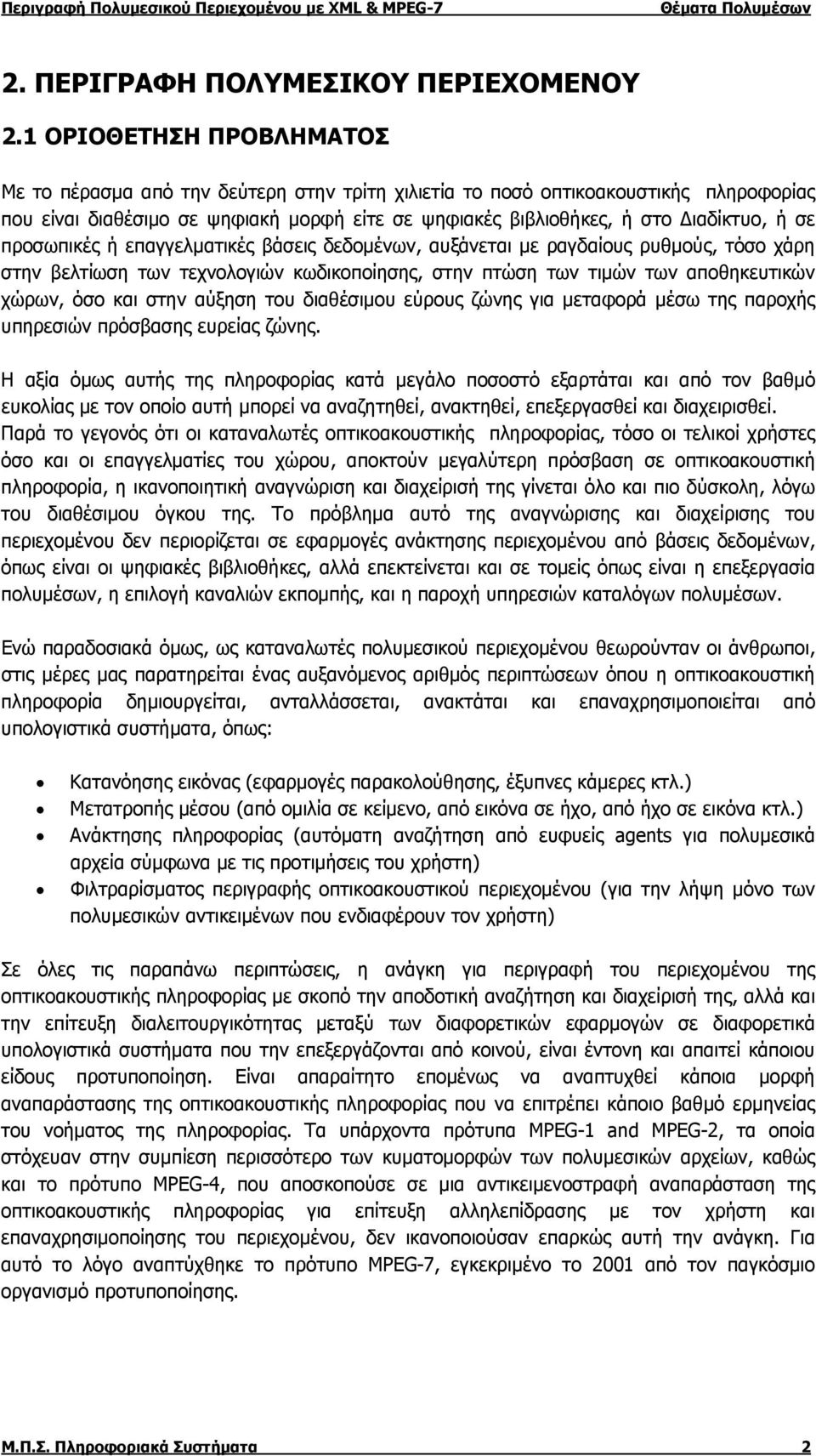 σε προσωπικές ή επαγγελματικές βάσεις δεδομένων, αυξάνεται με ραγδαίους ρυθμούς, τόσο χάρη στην βελτίωση των τεχνολογιών κωδικοποίησης, στην πτώση των τιμών των αποθηκευτικών χώρων, όσο και στην