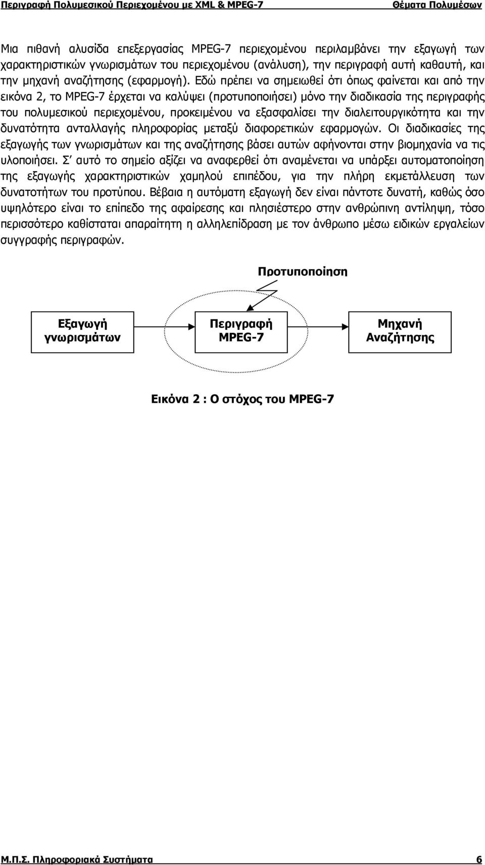 Εδώ πρέπει να σημειωθεί ότι όπως φαίνεται και από την εικόνα 2, το MPEG-7 έρχεται να καλύψει (προτυποποιήσει) μόνο την διαδικασία της περιγραφής του πολυμεσικού περιεχομένου, προκειμένου να