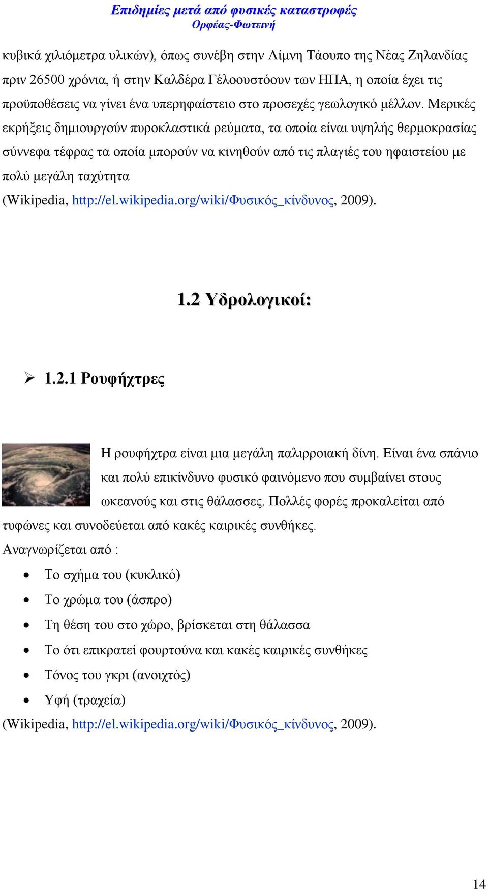 Μερικές εκρήξεις δημιουργούν πυροκλαστικά ρεύματα, τα οποία είναι υψηλής θερμοκρασίας σύννεφα τέφρας τα οποία μπορούν να κινηθούν από τις πλαγιές του ηφαιστείου με πολύ μεγάλη ταχύτητα (Wikipedia,