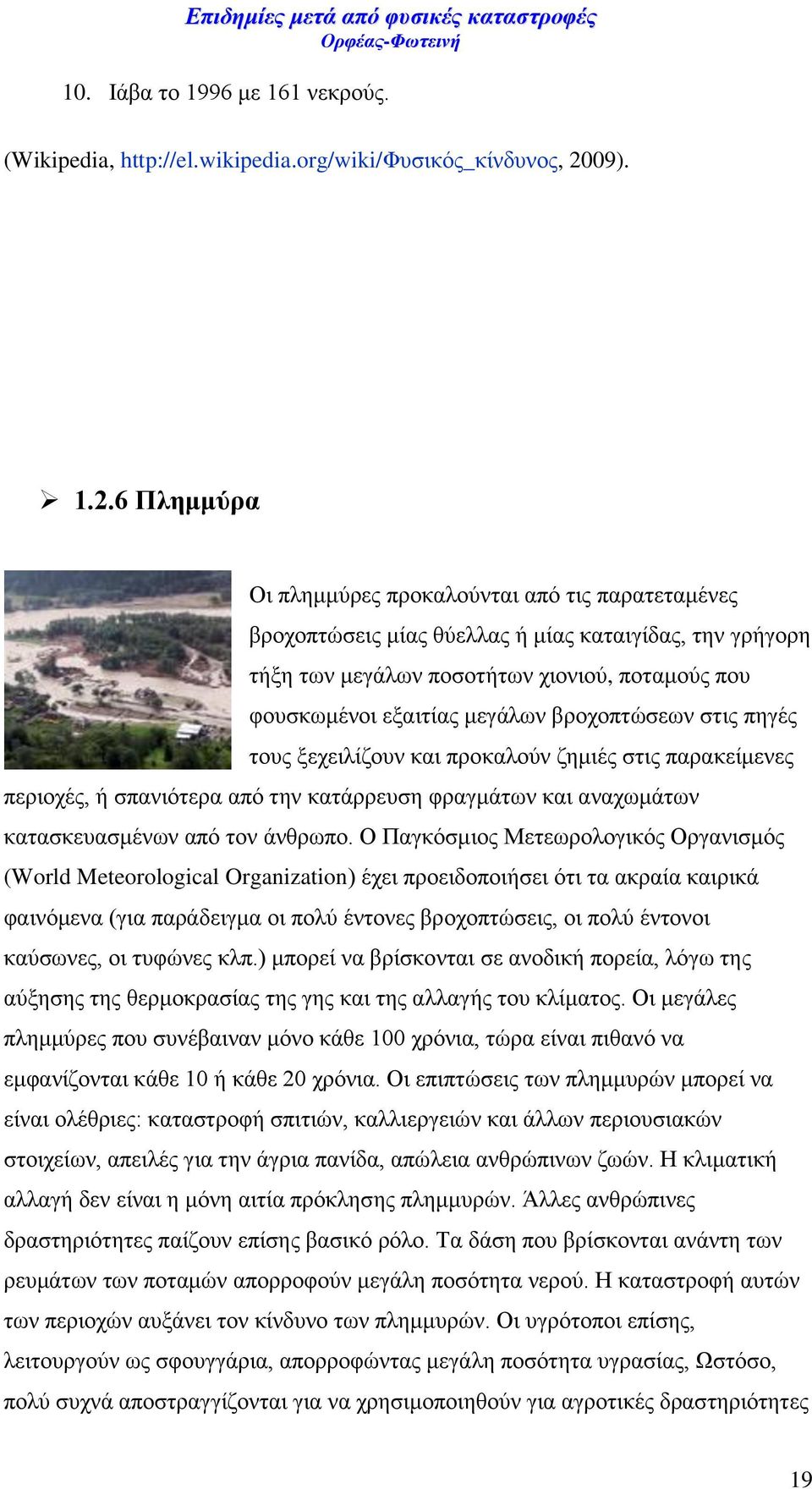 6 Πλημμύρα Οι πλημμύρες προκαλούνται από τις παρατεταμένες βροχοπτώσεις μίας θύελλας ή μίας καταιγίδας, την γρήγορη τήξη των μεγάλων ποσοτήτων χιονιού, ποταμούς που φουσκωμένοι εξαιτίας μεγάλων