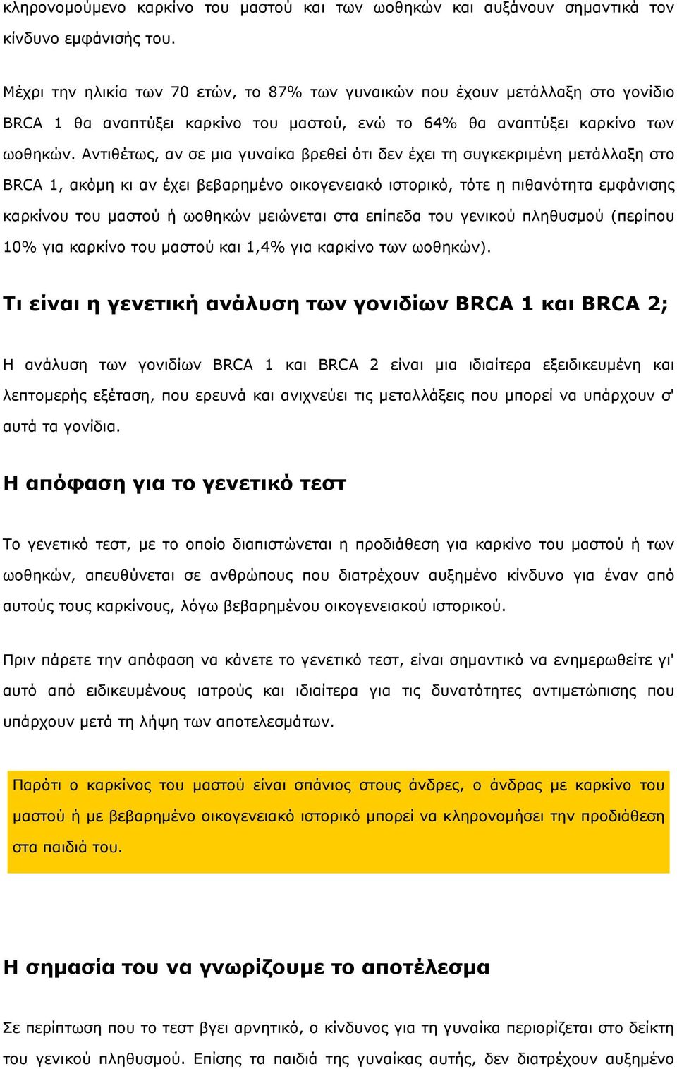 Αντιθέτως, αν σε µια γυναίκα βρεθεί ότι δεν έχει τη συγκεκριµένη µετάλλαξη στο BRCA 1, ακόµη κι αν έχει βεβαρηµένο οικογενειακό ιστορικό, τότε η πιθανότητα εµφάνισης καρκίνου του µαστού ή ωοθηκών