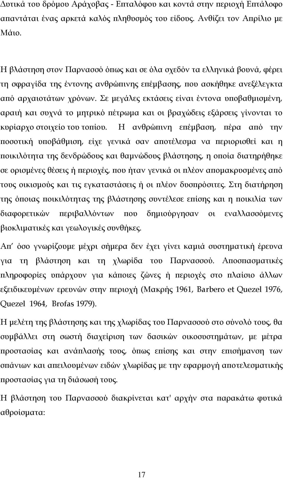 Σε μεγάλες εκτάσεις είναι έντονα υποβαθμισμένη, αραιή και συχνά το μητρικό πέτρωμα και οι βραχώδεις εξάρσεις γίνονται το κυρίαρχο στοιχείο του τοπίου.