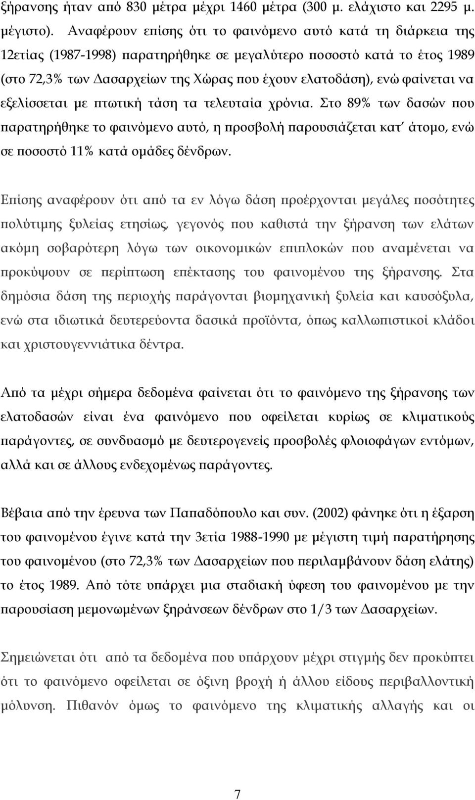 φαίνεται να εξελίσσεται με πτωτική τάση τα τελευταία χρόνια. Στο 89% των δασών που παρατηρήθηκε το φαινόμενο αυτό, η προσβολή παρουσιάζεται κατ άτομο, ενώ σε ποσοστό 11% κατά ομάδες δένδρων.