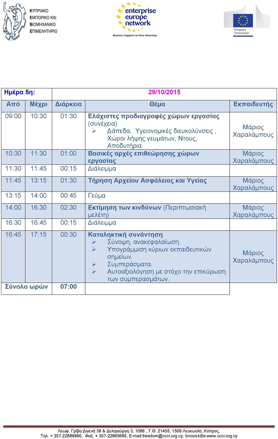 Υγείας 14:00 16:30 02:30 Εκτίμηση των κινδύνων (Περιπτωσιακή μελέτη) 16:30 16:45 00:15 Διάλειμμα 16:45 17:15 00:30 Καταληκτική