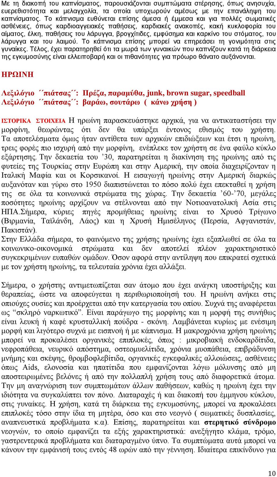 βρογχίτιδες, εμφύσημα και καρκίνο του στόματος, του λάρυγγα και του λαιμού. Το κάπνισμα επίσης μπορεί να επηρεάσει τη γονιμότητα στις γυναίκες.