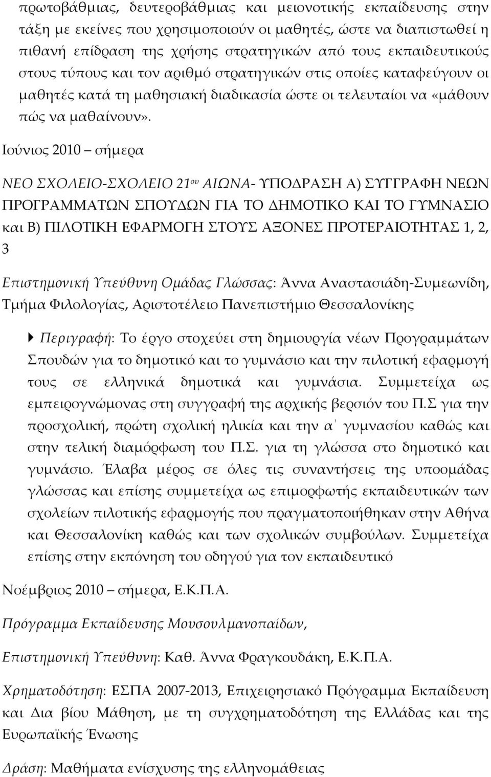 Ιούνιος 2010 σήμερα ΝΕΟ ΣΧΟΛΕΙΟ-ΣΧΟΛΕΙΟ 21 ου ΑΙΩΝΑ- ΥΠΟΔΡΑΣΗ Α) ΣΥΓΓΡΑΦΗ ΝΕΩΝ ΠΡΟΓΡΑΜΜΑΤΩΝ ΣΠΟΥΔΩΝ ΓΙΑ ΤΟ ΔΗΜΟΤΙΚΟ ΚΑΙ ΤΟ ΓΥΜΝΑΣΙΟ και Β) ΠΙΛΟΤΙΚΗ ΕΦΑΡΜΟΓΗ ΣΤΟΥΣ ΑΞΟΝΕΣ ΠΡΟΤΕΡΑΙΟΤΗΤΑΣ 1, 2, 3