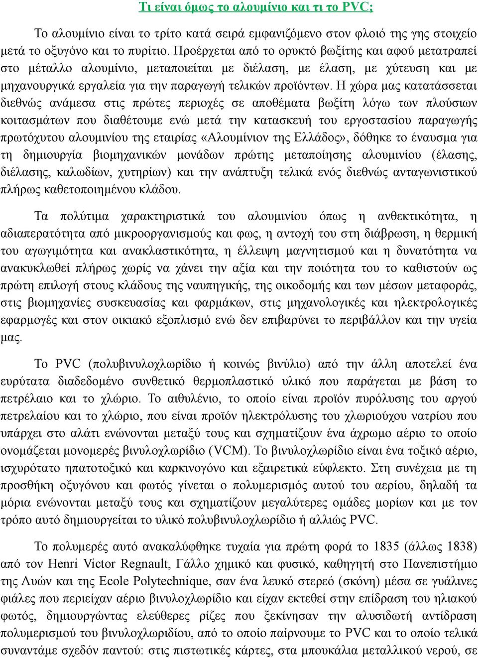 Η χώρα μας κατατάσσεται διεθνώς ανάμεσα στις πρώτες περιοχές σε αποθέματα βωξίτη λόγω των πλούσιων κοιτασμάτων που διαθέτουμε ενώ μετά την κατασκευή του εργοστασίου παραγωγής πρωτόχυτου αλουμινίου