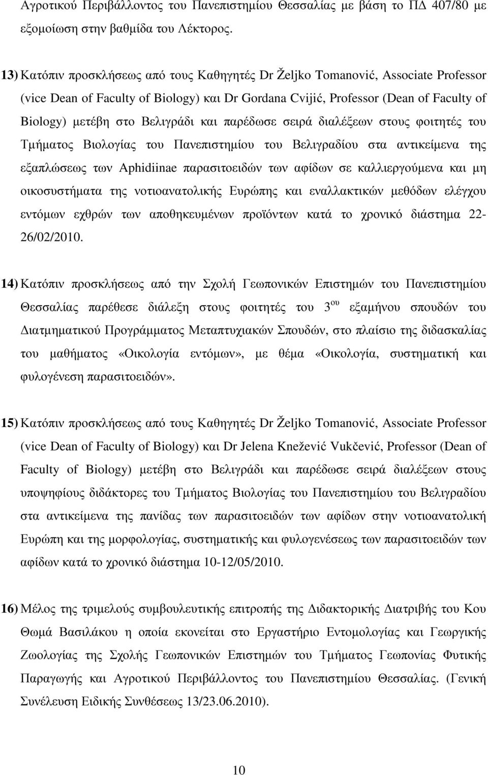 Βελιγράδι και παρέδωσε σειρά διαλέξεων στους φοιτητές του Τµήµατος Βιολογίας του Πανεπιστηµίου του Βελιγραδίου στα αντικείµενα της εξαπλώσεως των Aphidiinae παρασιτοειδών των αφίδων σε καλλιεργούµενα