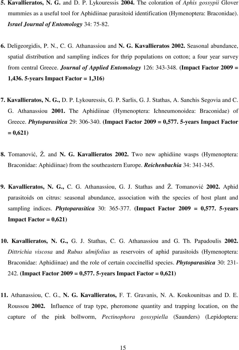 Seasonal abundance, spatial distribution and sampling indices for thrip populations on cotton; a four year survey from central Greece. Journal of Applied Entomology 126: 343-348.