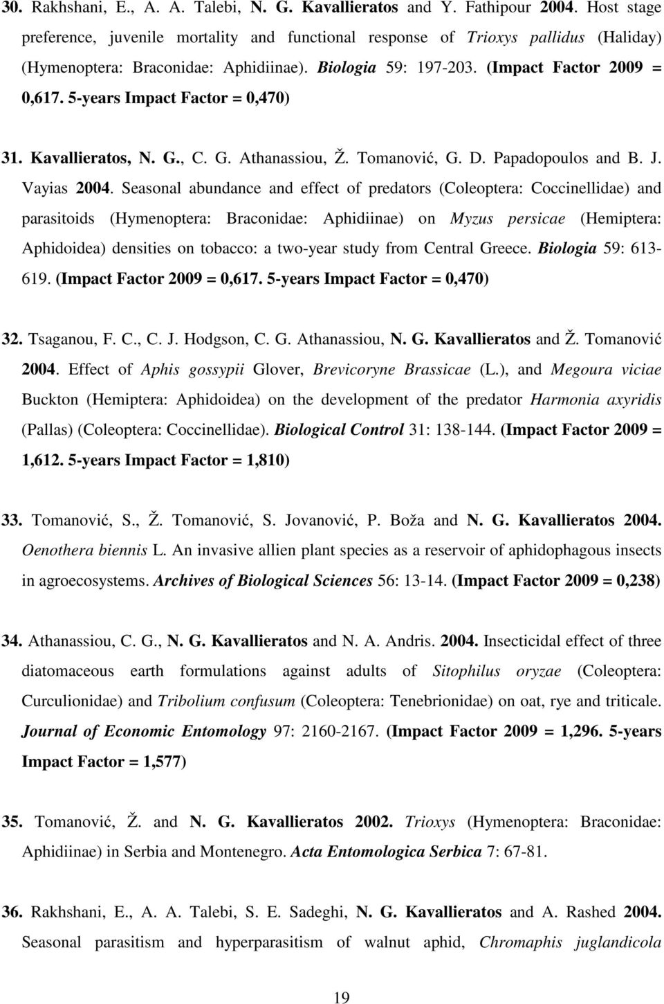 5-years Impact Factor = 0,470) 31. Kavallieratos, N. G., C. G. Athanassiou, Ž. Tomanović, G. D. Papadopoulos and B. J. Vayias 2004.
