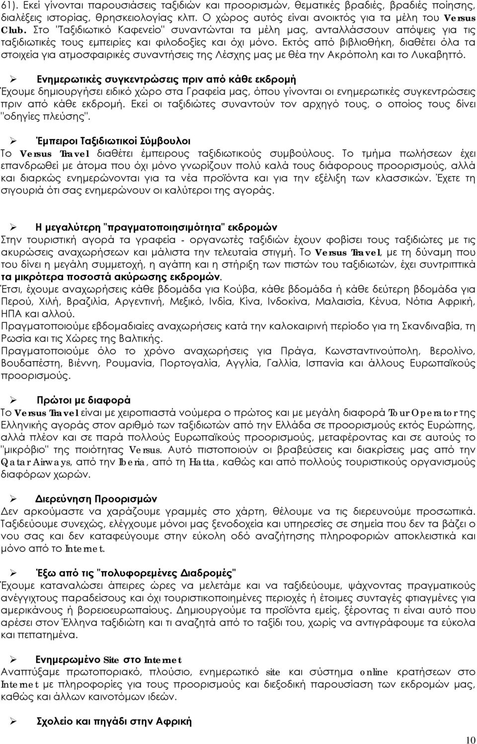 Εκτός από βιβλιοθήκη, διαθέτει όλα τα στοιχεία για ατμοσφαιρικές συναντήσεις της Λέσχης μας με θέα την Ακρόπολη και το Λυκαβηττό.