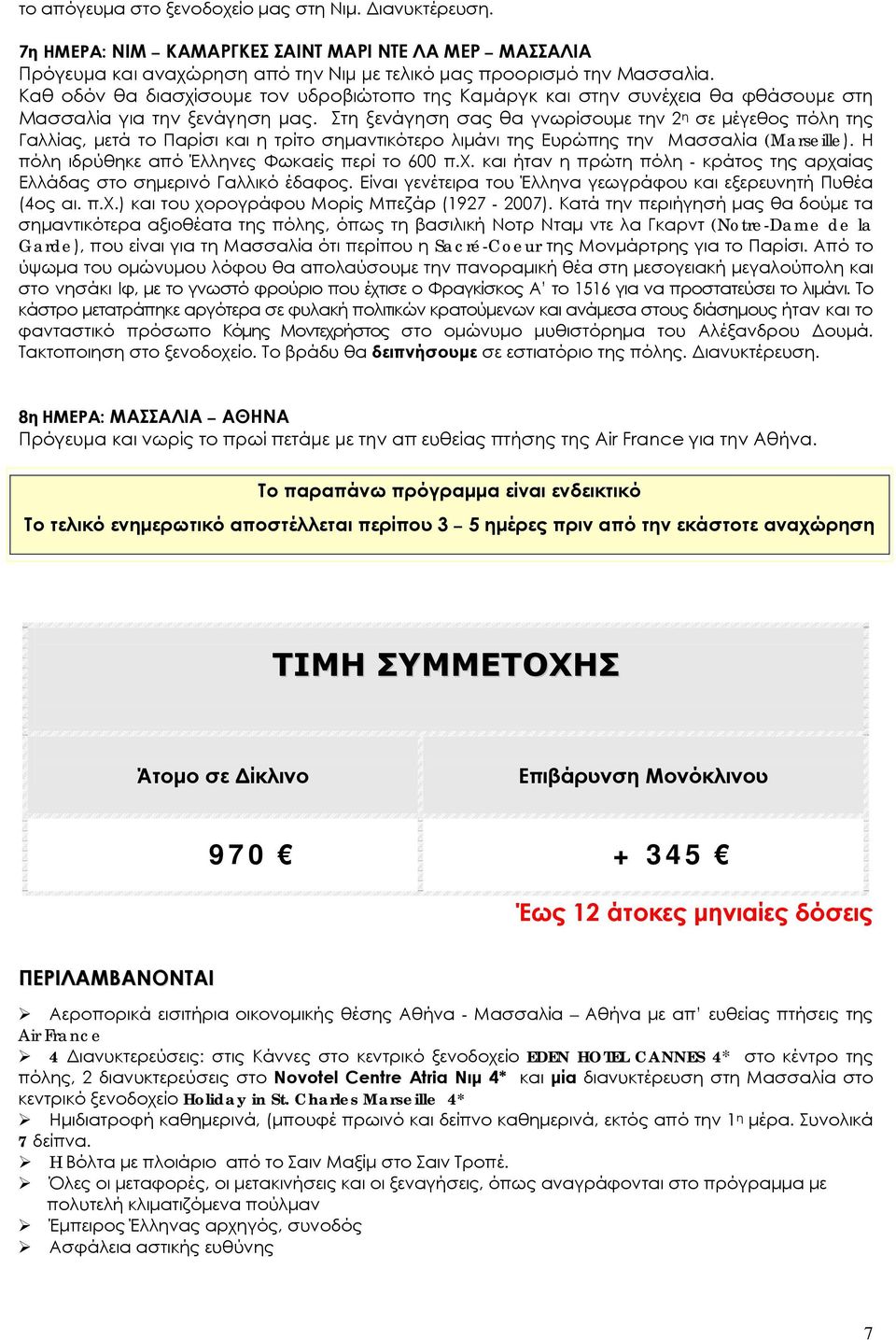 Στη ξενάγηση σας θα γνωρίσουμε την 2 η σε μέγεθος πόλη της Γαλλίας, μετά το Παρίσι και η τρίτο σημαντικότερο λιμάνι της Ευρώπης την Μασσαλία (Marseille).