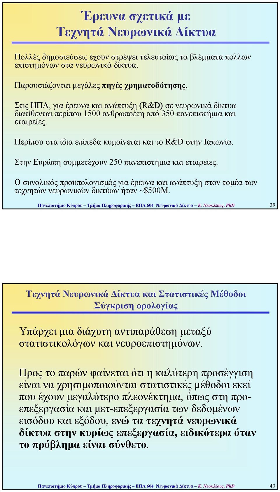 Στην Ευρώπη συµµετέχουν 250 πανεπιστήµια και εταιρείες. Ο συνολικός προϋπολογισµός για έρευνα και ανάπτυξη στον τοµέα των τεχνητών νευρωνικών δικτύων ήταν ~$500Μ.