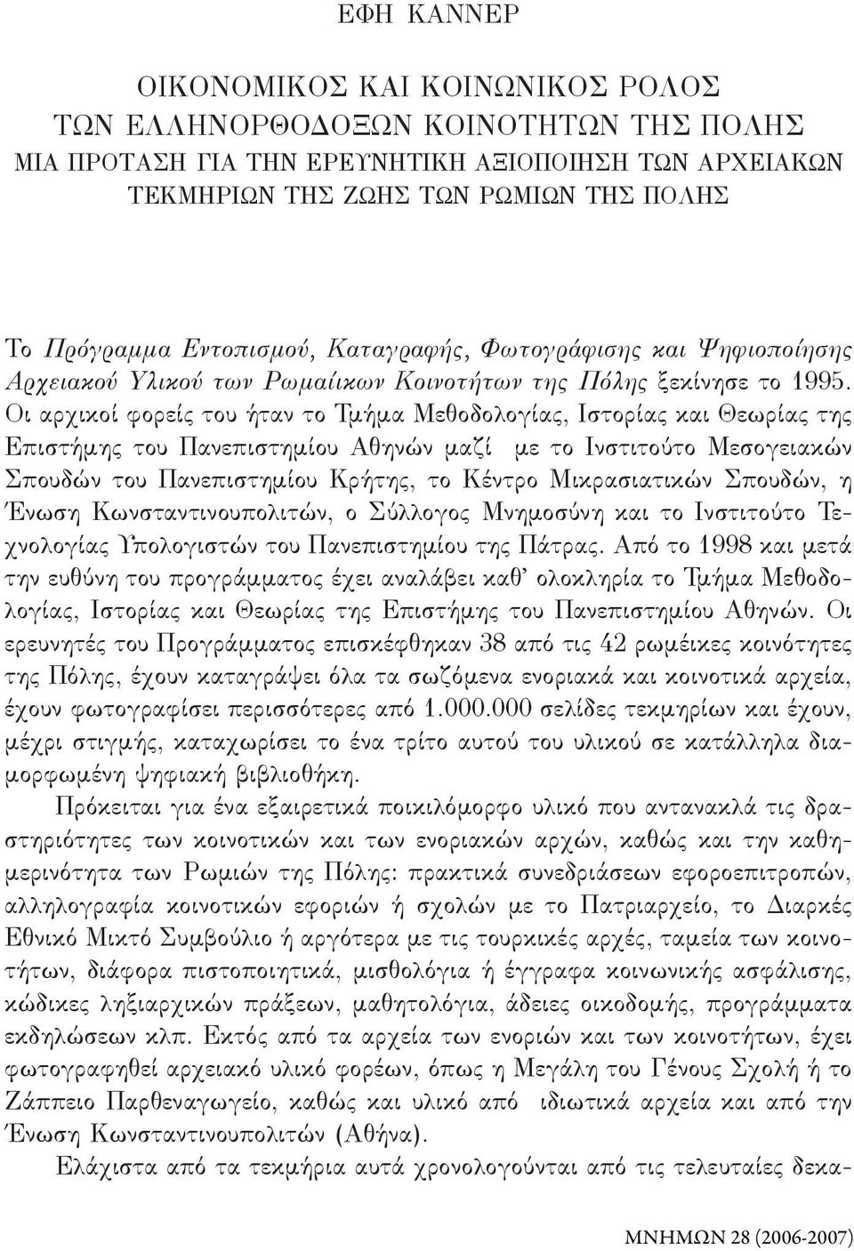 Οι αρχικοί φορείς του ήταν το Τμήμα Μεθοδολογίας, Ιστορίας και Θεωρίας της Επιστήμης του Πανεπιστημίου Αθηνών μαζί με το Ινστιτούτο Μεσογειακών Σπουδών του Πανεπιστημίου Κρήτης, το Κέντρο