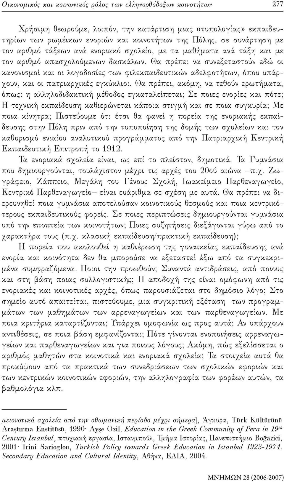 Θα πρέπει να συνεξεταστούν εδώ οι κανονισμοί και οι λογοδοσίες των φιλεκπαιδευτικών αδελφοτήτων, όπου υπάρχουν, και οι πατριαρχικές εγκύκλιοι.