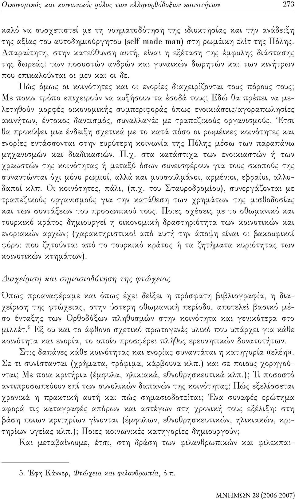 Πώς όμως οι κοινότητες και οι ενορίες διαχειρίζονται τους πόρους τους; Με ποιον τρόπο επιχειρούν να αυξήσουν τα έσοδά τους; Εδώ θα πρέπει να μελετηθούν μορφές οικονομικής συμπεριφοράς όπως