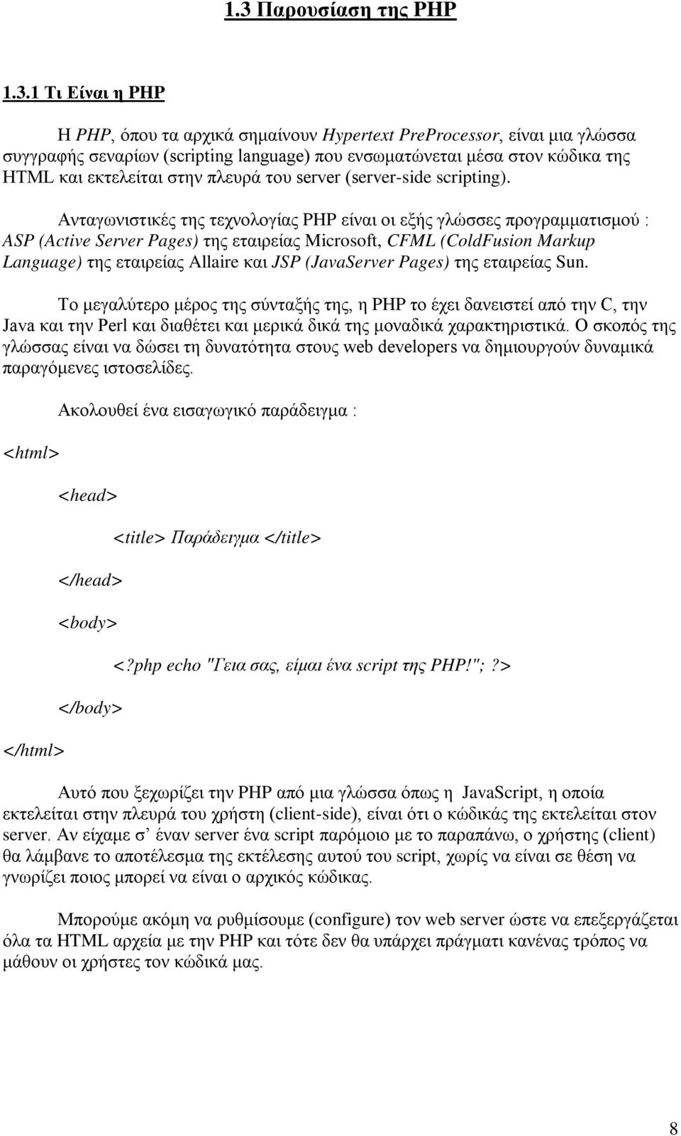 Ανταγωνιστικές της τεχνολογίας PHP είναι οι εξής γλώσσες προγραμματισμού : ASP (Active Server Pages) της εταιρείας Microsoft, CFML (ColdFusion Markup Language) της εταιρείας Allaire και JSP