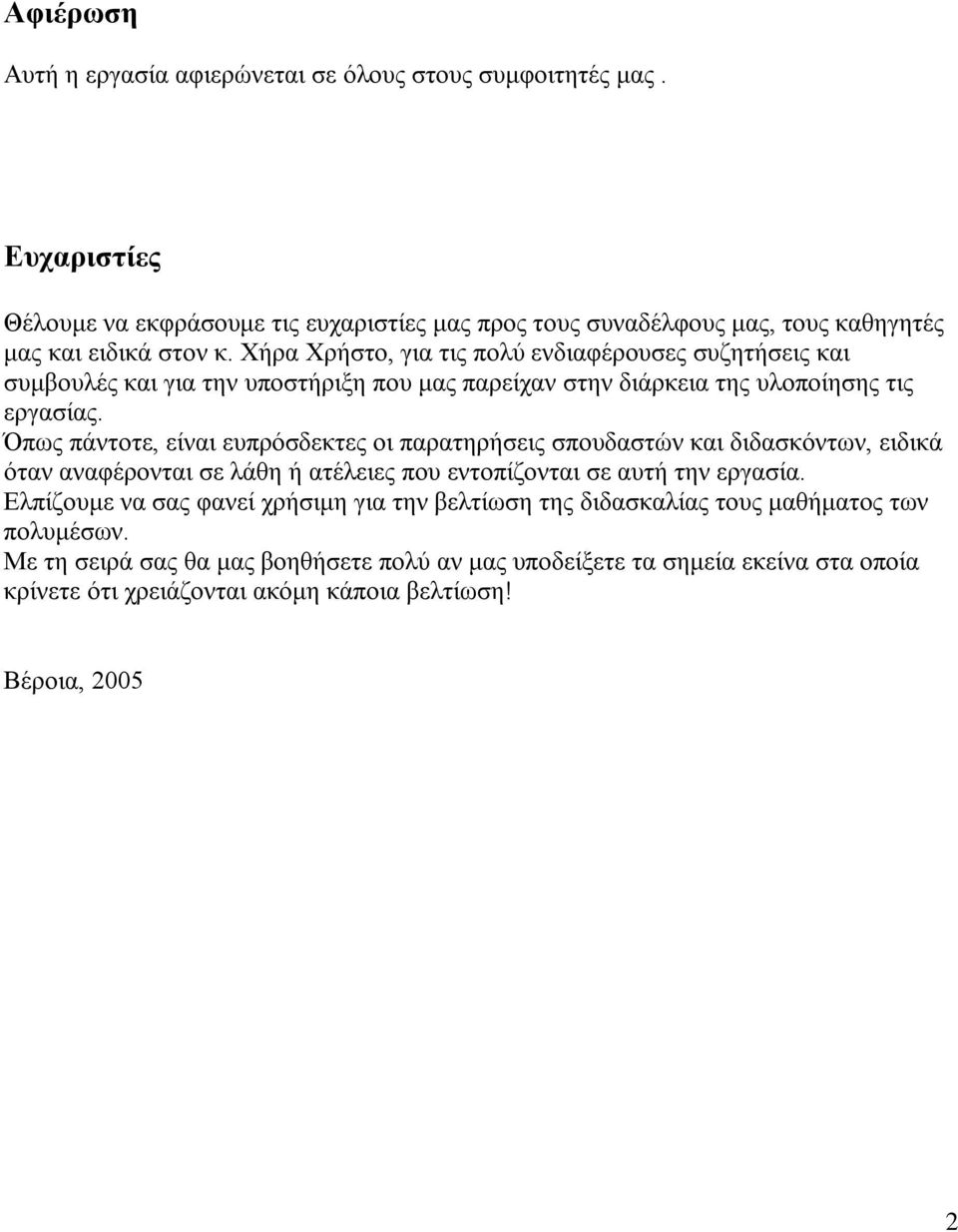 Χήρα Χρήστο, για τις πολύ ενδιαφέρουσες συζητήσεις και συμβουλές και για την υποστήριξη που μας παρείχαν στην διάρκεια της υλοποίησης τις εργασίας.