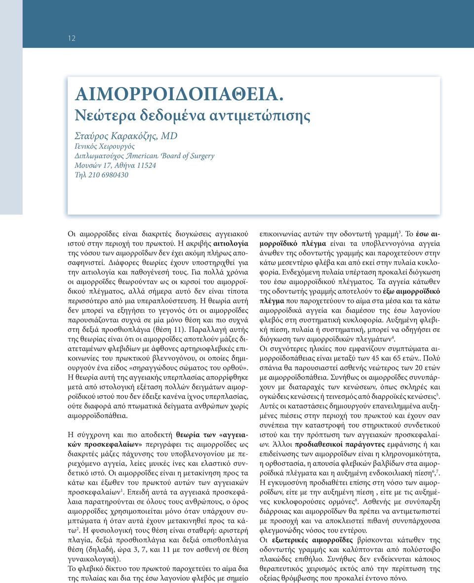 αγγειακού ιστού στην περιοχή του πρωκτού. Η ακριβής αιτιολογία της νόσου των αιμορροΐδων δεν έχει ακόμη πλήρως αποσαφηνιστεί.