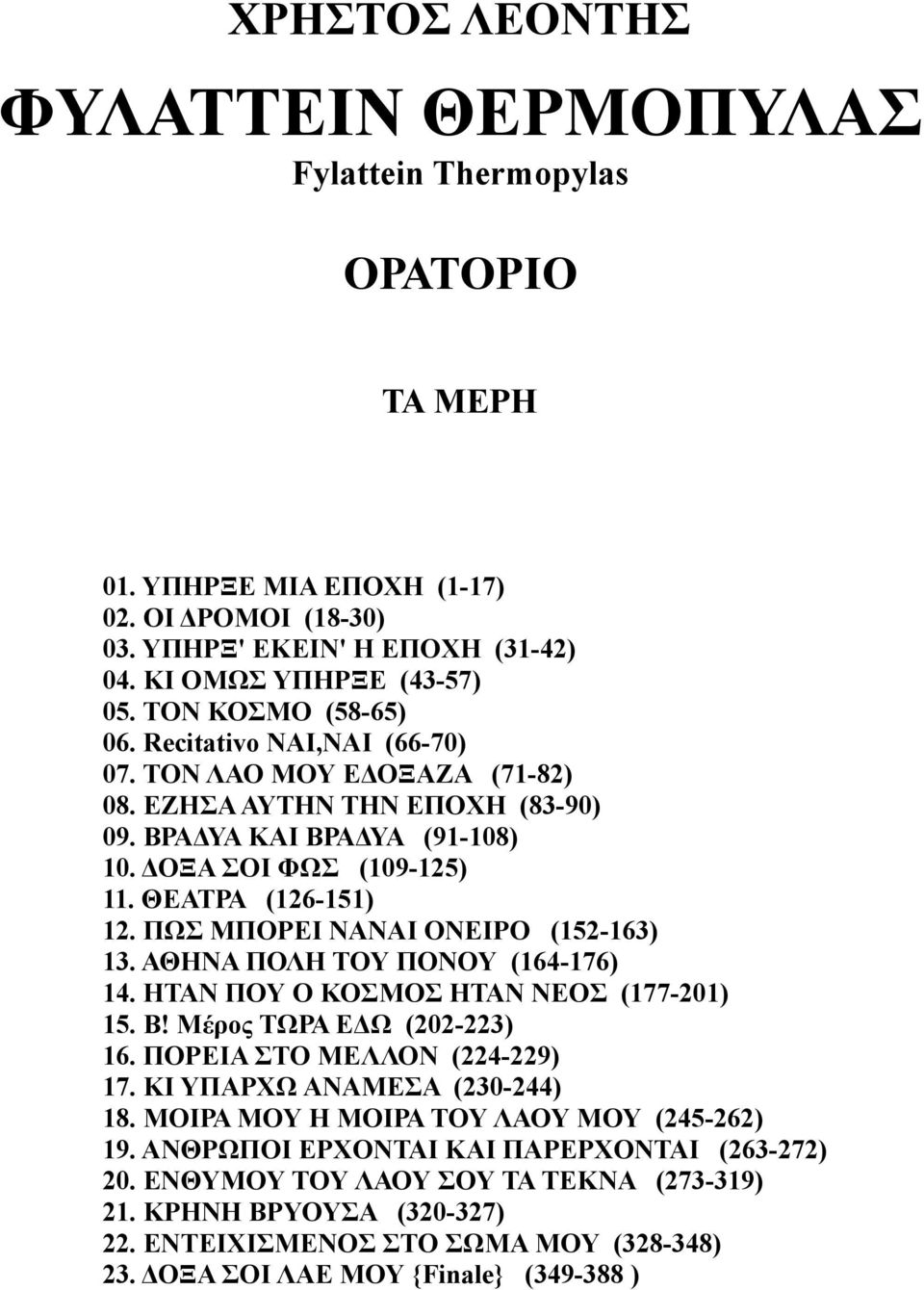 ΠΩΣ ΜΠΟΡΕΙ ΝΑΝΑΙ ΟΝΕΙΡΟ (152-163) 13. ΑΘΗΝΑ ΠΟΛΗ ΤΟΥ ΠΟΝΟΥ (164-176) 14. ΗΤΑΝ ΠΟΥ Ο ΚΟΣΜΟΣ ΗΤΑΝ ΝΕΟΣ (177-201) 15. Β! Μέρος ΤΩΡΑ ΕΔΩ (202-223) 16. ΠΟΡΕΙΑ ΣΤΟ ΜΕΛΛΟΝ (224-229) 17.