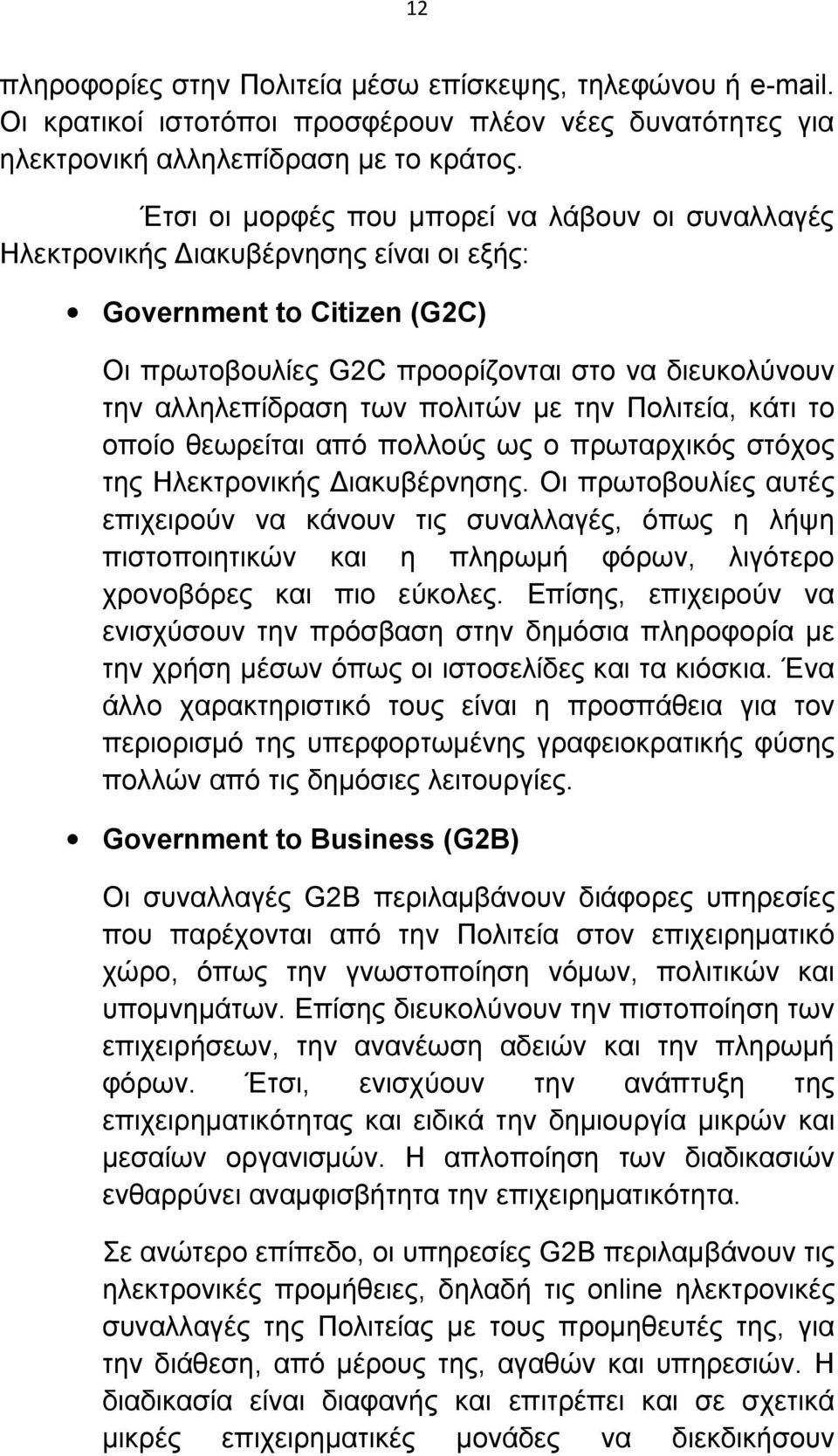 πολιτών με την Πολιτεία, κάτι το οποίο θεωρείται από πολλούς ως ο πρωταρχικός στόχος της Ηλεκτρονικής Διακυβέρνησης.