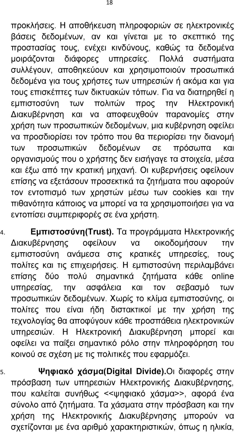 Για να διατηρηθεί η εμπιστοσύνη των πολιτών προς την Ηλεκτρονική Διακυβέρνηση και να αποφευχθούν παρανομίες στην χρήση των προσωπικών δεδομένων, μια κυβέρνηση οφείλει να προσδιορίσει τον τρόπο που θα