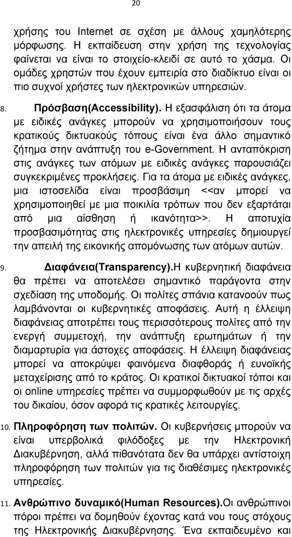 Η εξασφάλιση ότι τα άτομα με ειδικές ανάγκες μπορούν να χρησιμοποιήσουν τους κρατικούς δικτυακούς τόπους είναι ένα άλλο σημαντικό ζήτημα στην ανάπτυξη του e-government.