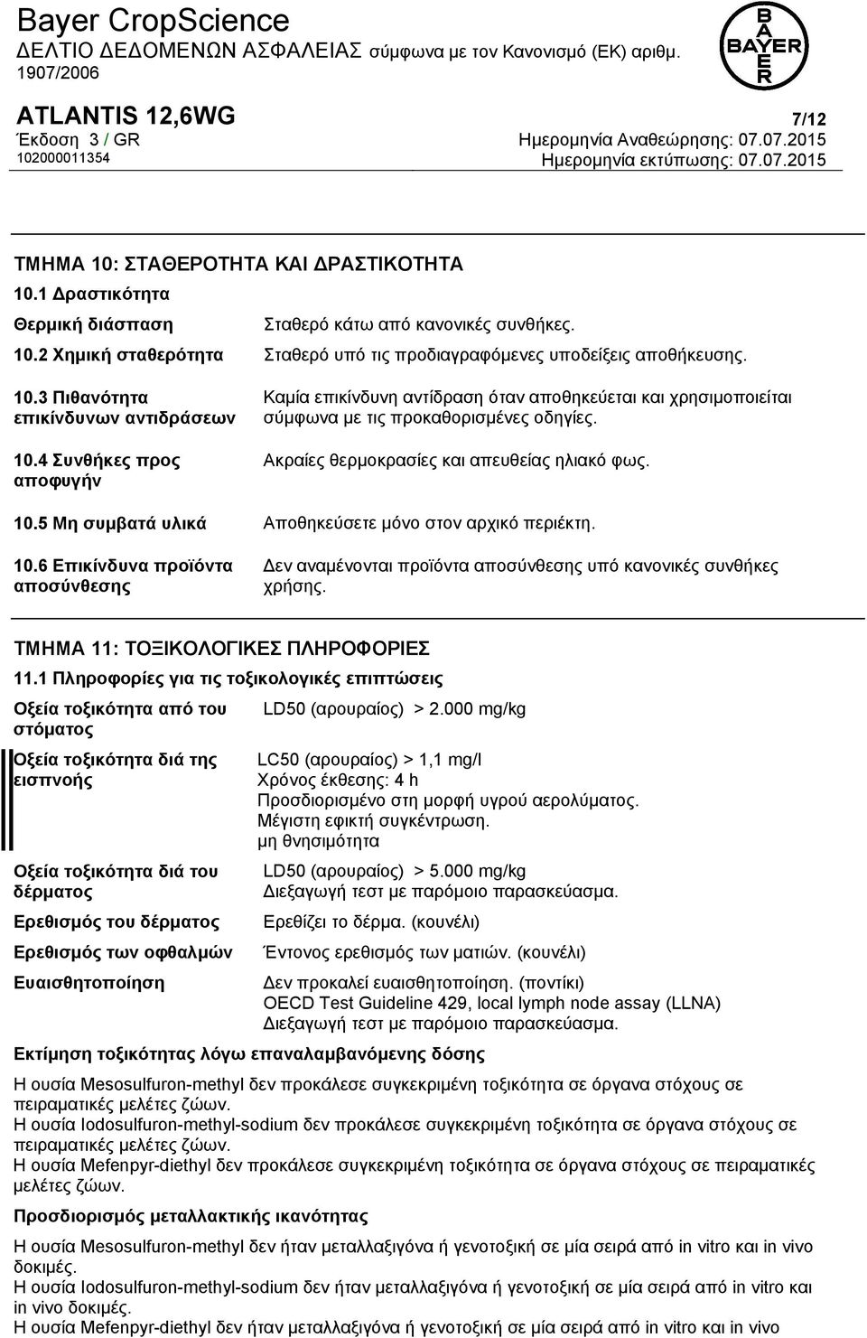 Ακραίες θερμοκρασίες και απευθείας ηλιακό φως. 10.5 Μη συμβατά υλικά Αποθηκεύσετε μόνο στον αρχικό περιέκτη. 10.6 Επικίνδυνα προϊόντα αποσύνθεσης Δεν αναμένονται προϊόντα αποσύνθεσης υπό κανονικές συνθήκες χρήσης.