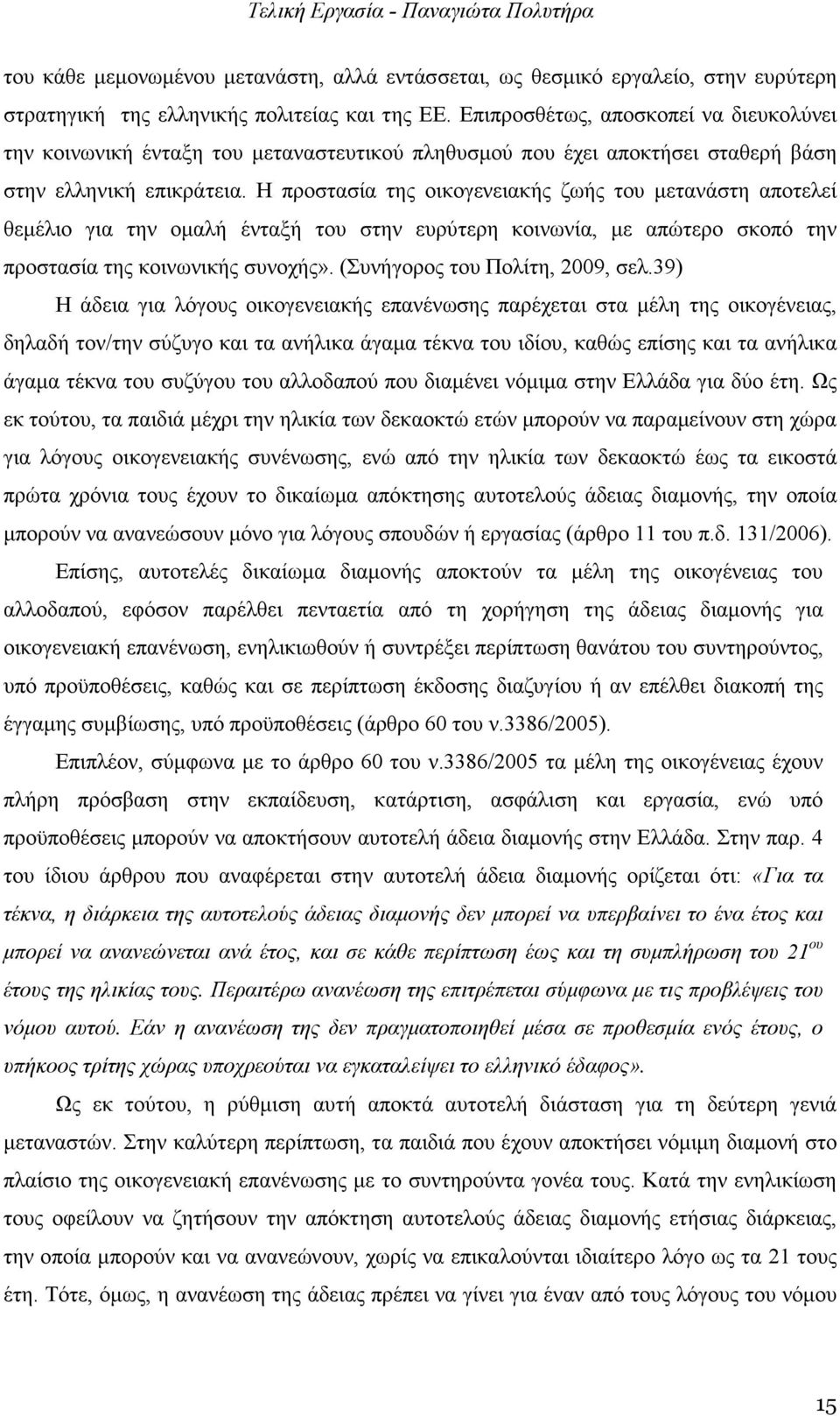 Η προστασία της οικογενειακής ζωής του µετανάστη αποτελεί θεµέλιο για την οµαλή ένταξή του στην ευρύτερη κοινωνία, µε απώτερο σκοπό την προστασία της κοινωνικής συνοχής».