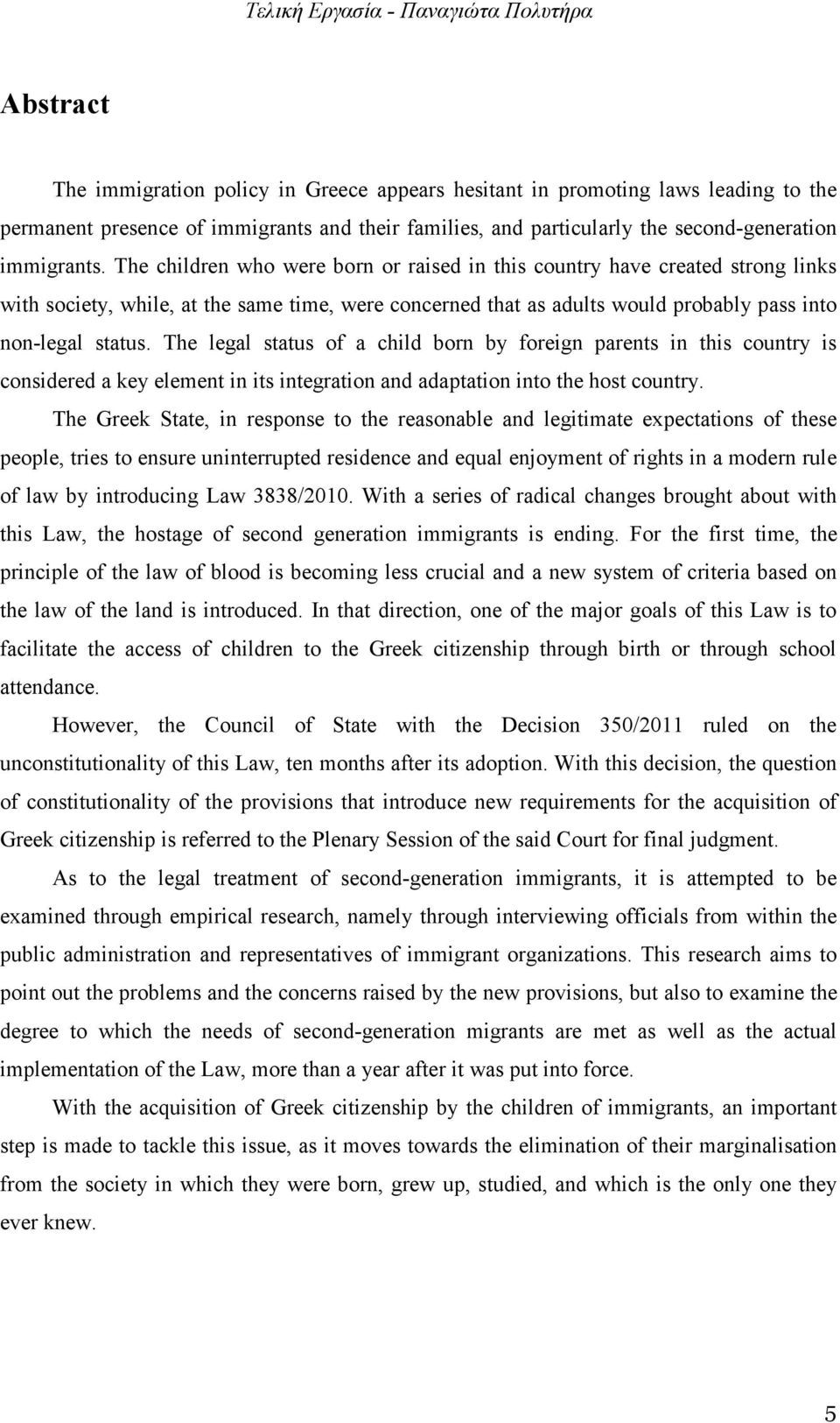 The legal status of a child born by foreign parents in this country is considered a key element in its integration and adaptation into the host country.