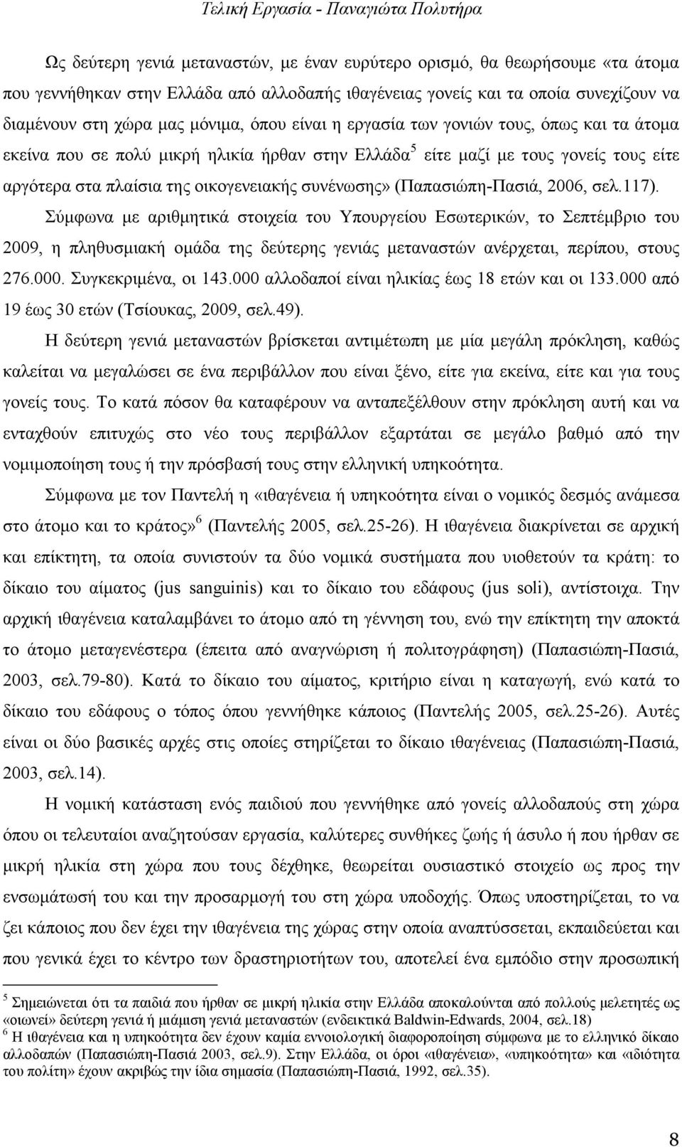 (Παπασιώπη-Πασιά, 2006, σελ.117). Σύµφωνα µε αριθµητικά στοιχεία του Υπουργείου Εσωτερικών, το Σεπτέµβριο του 2009, η πληθυσµιακή οµάδα της δεύτερης γενιάς µεταναστών ανέρχεται, περίπου, στους 276.