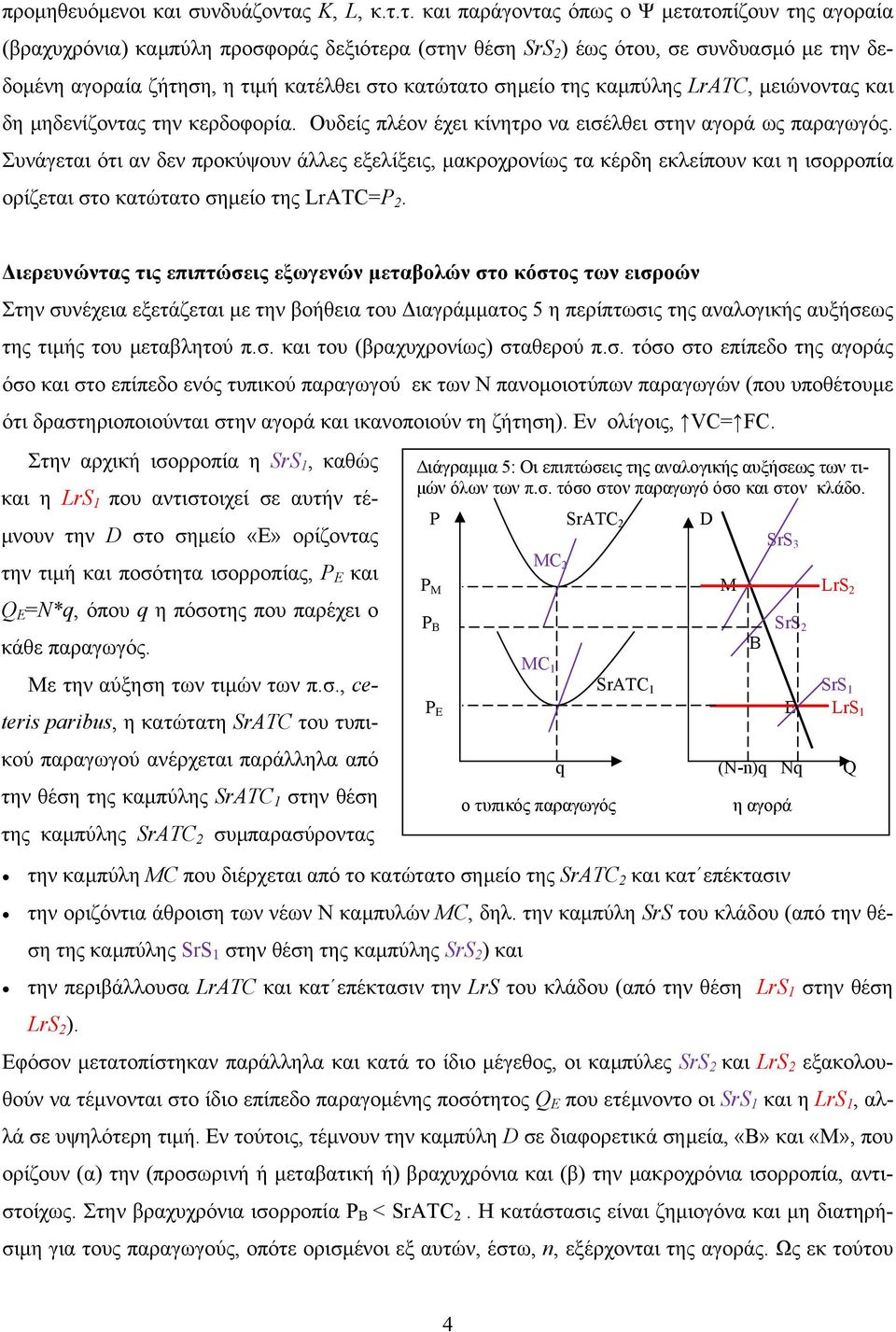 τ. και παράγοντας όπως ο Ψ µετατοπίζουν της αγοραία (βραχυχρόνια) καµπύλη προσφοράς δεξιότερα (στην θέση SrS 2 ) έως ότου, σε συνδυασµό µε την δεδοµένη αγοραία ζήτηση, η τιµή κατέλθει στο κατώτατο